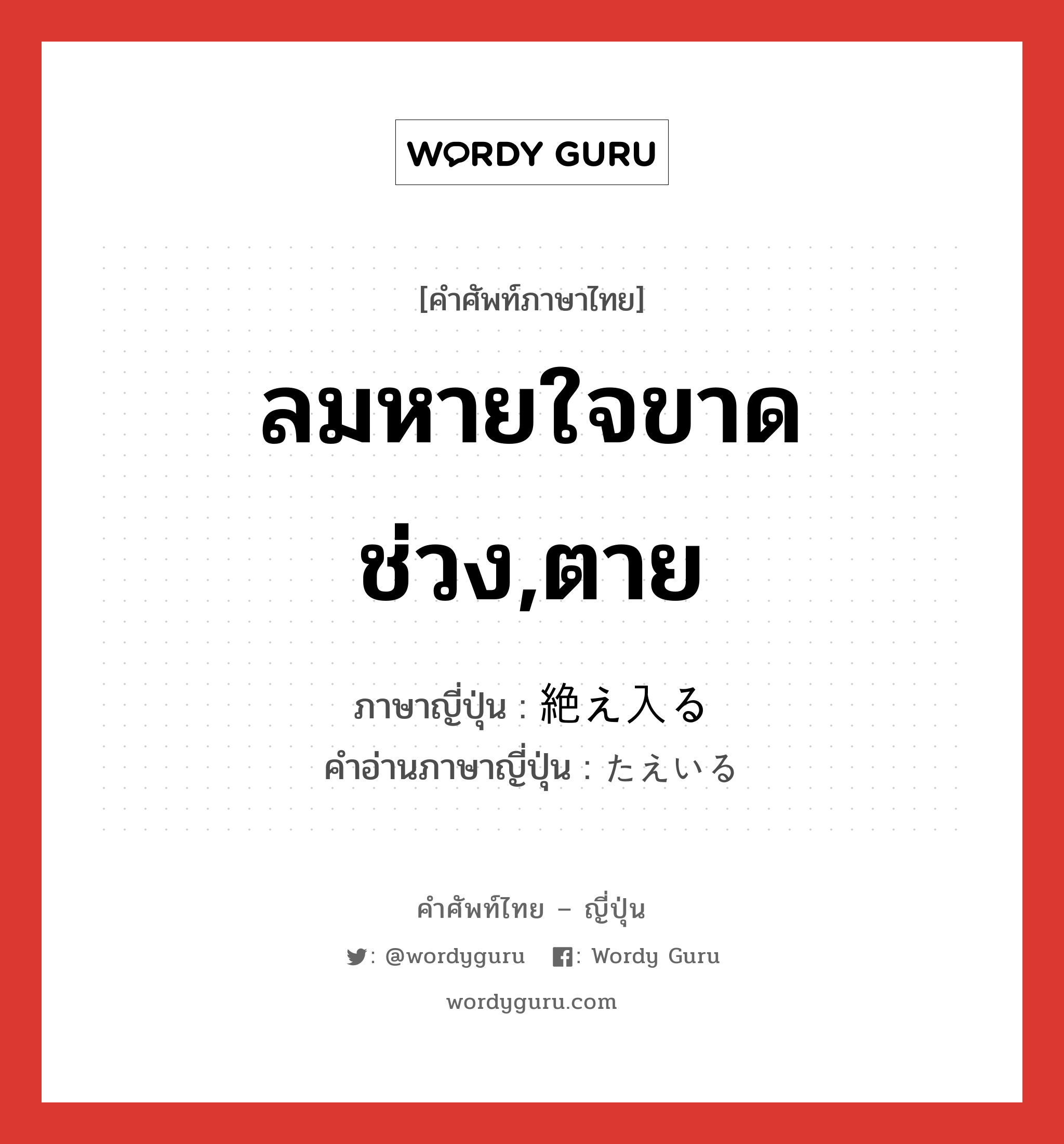 ลมหายใจขาดช่วง,ตาย ภาษาญี่ปุ่นคืออะไร, คำศัพท์ภาษาไทย - ญี่ปุ่น ลมหายใจขาดช่วง,ตาย ภาษาญี่ปุ่น 絶え入る คำอ่านภาษาญี่ปุ่น たえいる หมวด v5r หมวด v5r