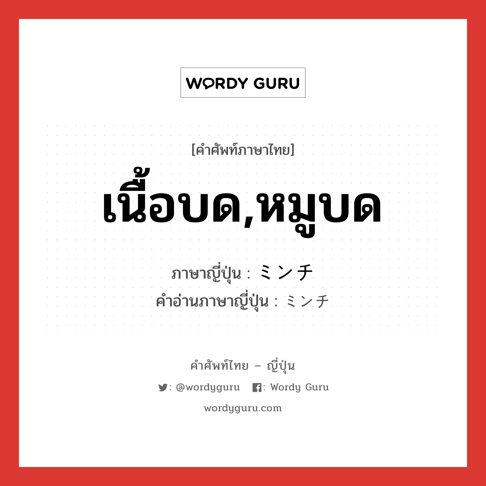 เนื้อบด,หมูบด ภาษาญี่ปุ่นคืออะไร, คำศัพท์ภาษาไทย - ญี่ปุ่น เนื้อบด,หมูบด ภาษาญี่ปุ่น ミンチ คำอ่านภาษาญี่ปุ่น ミンチ หมวด n หมวด n