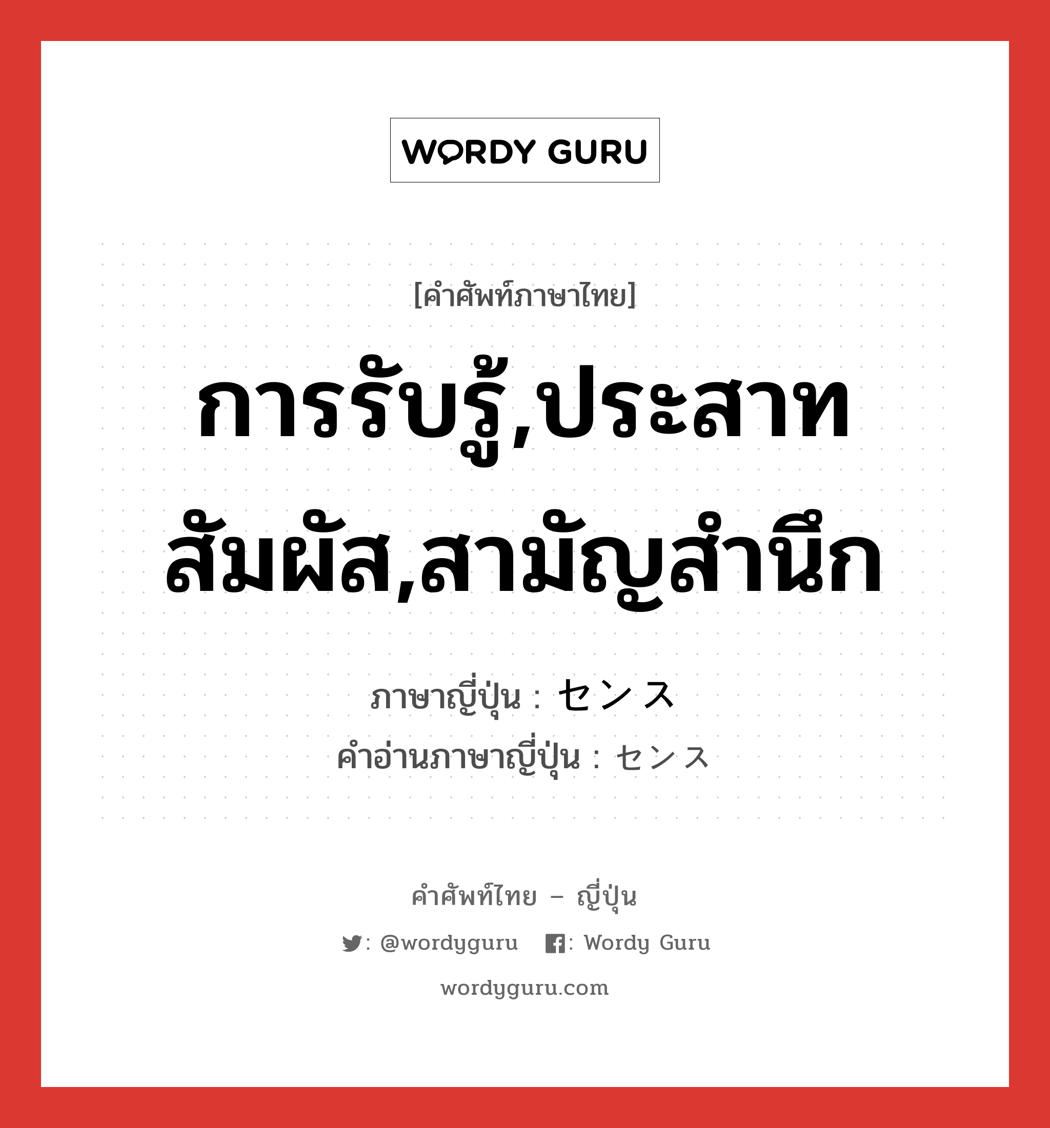 การรับรู้,ประสาทสัมผัส,สามัญสำนึก ภาษาญี่ปุ่นคืออะไร, คำศัพท์ภาษาไทย - ญี่ปุ่น การรับรู้,ประสาทสัมผัส,สามัญสำนึก ภาษาญี่ปุ่น センス คำอ่านภาษาญี่ปุ่น センス หมวด n หมวด n