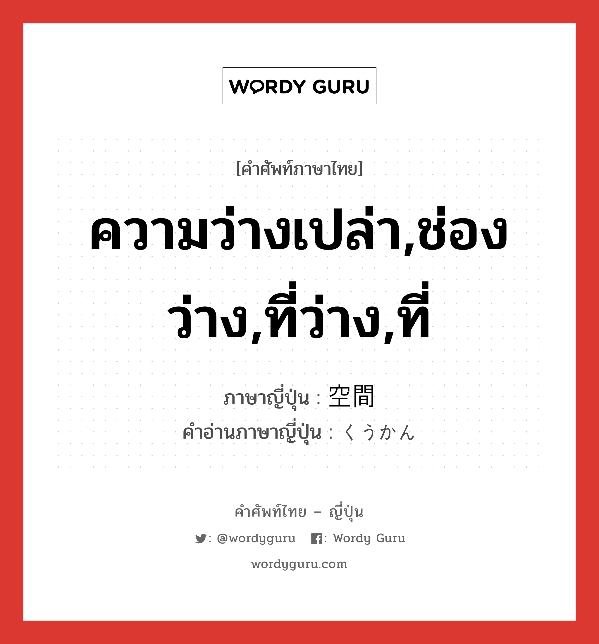 ความว่างเปล่า,ช่องว่าง,ที่ว่าง,ที่ ภาษาญี่ปุ่นคืออะไร, คำศัพท์ภาษาไทย - ญี่ปุ่น ความว่างเปล่า,ช่องว่าง,ที่ว่าง,ที่ ภาษาญี่ปุ่น 空間 คำอ่านภาษาญี่ปุ่น くうかん หมวด n หมวด n