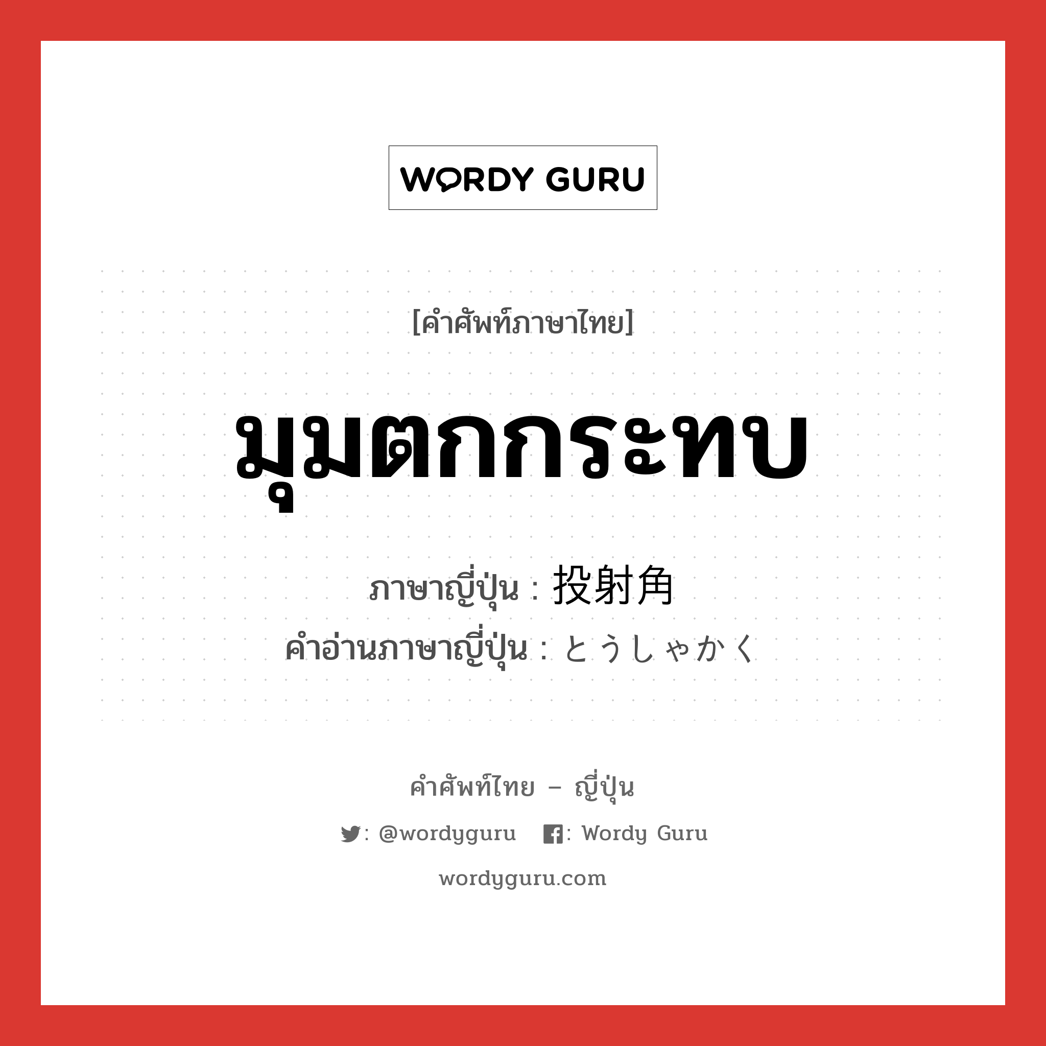 มุมตกกระทบ ภาษาญี่ปุ่นคืออะไร, คำศัพท์ภาษาไทย - ญี่ปุ่น มุมตกกระทบ ภาษาญี่ปุ่น 投射角 คำอ่านภาษาญี่ปุ่น とうしゃかく หมวด n หมวด n