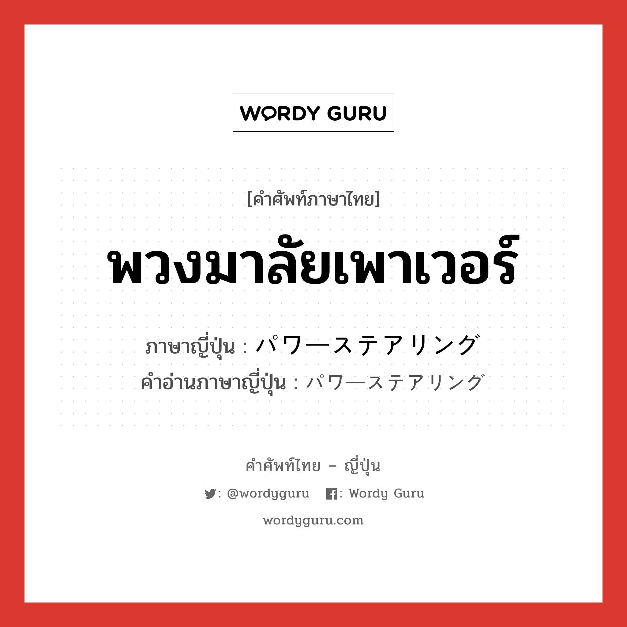 พวงมาลัยเพาเวอร์ ภาษาญี่ปุ่นคืออะไร, คำศัพท์ภาษาไทย - ญี่ปุ่น พวงมาลัยเพาเวอร์ ภาษาญี่ปุ่น パワーステアリング คำอ่านภาษาญี่ปุ่น パワーステアリング หมวด n หมวด n