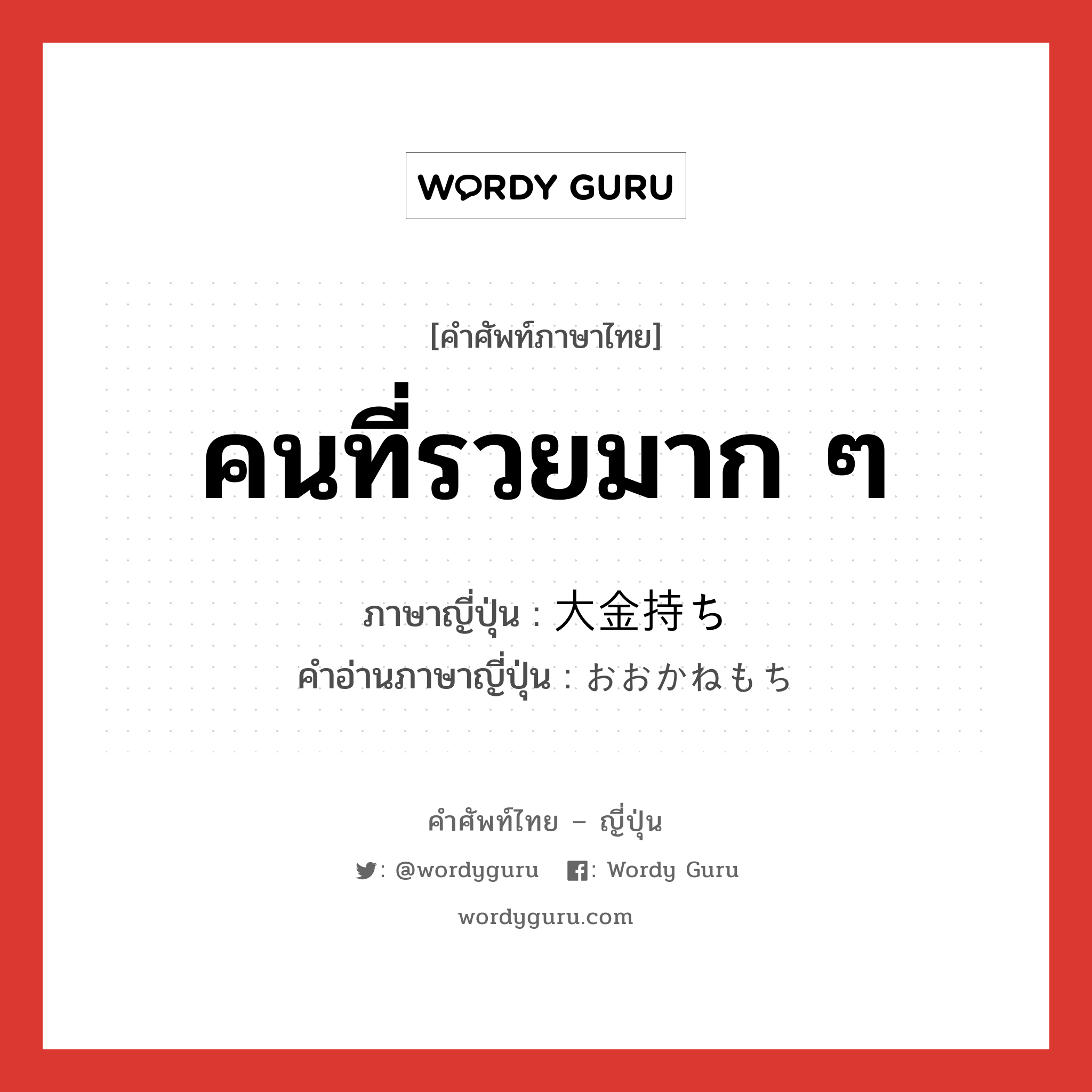 คนที่รวยมาก ๆ ภาษาญี่ปุ่นคืออะไร, คำศัพท์ภาษาไทย - ญี่ปุ่น คนที่รวยมาก ๆ ภาษาญี่ปุ่น 大金持ち คำอ่านภาษาญี่ปุ่น おおかねもち หมวด n หมวด n