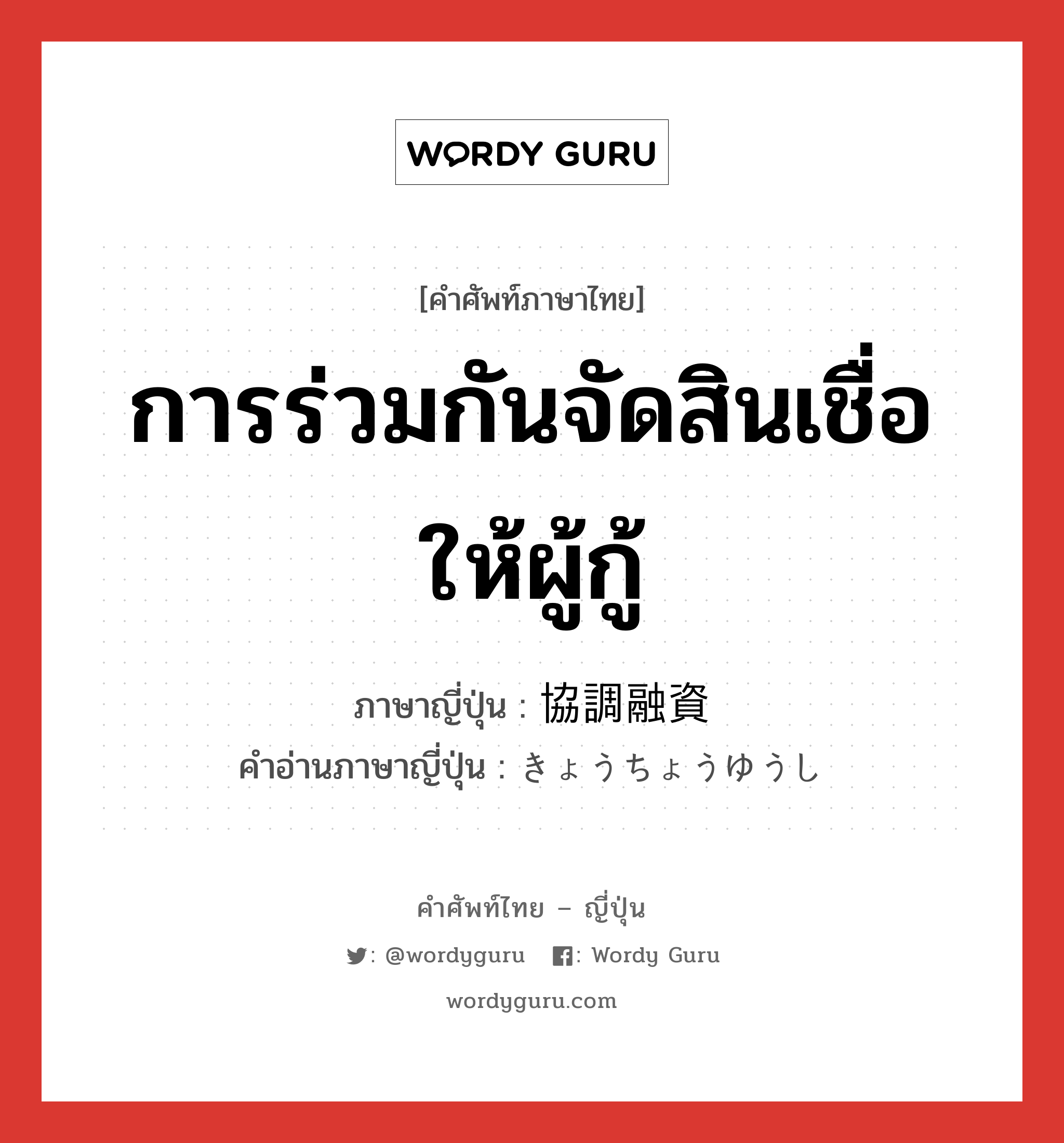 การร่วมกันจัดสินเชื่อให้ผู้กู้ ภาษาญี่ปุ่นคืออะไร, คำศัพท์ภาษาไทย - ญี่ปุ่น การร่วมกันจัดสินเชื่อให้ผู้กู้ ภาษาญี่ปุ่น 協調融資 คำอ่านภาษาญี่ปุ่น きょうちょうゆうし หมวด n หมวด n