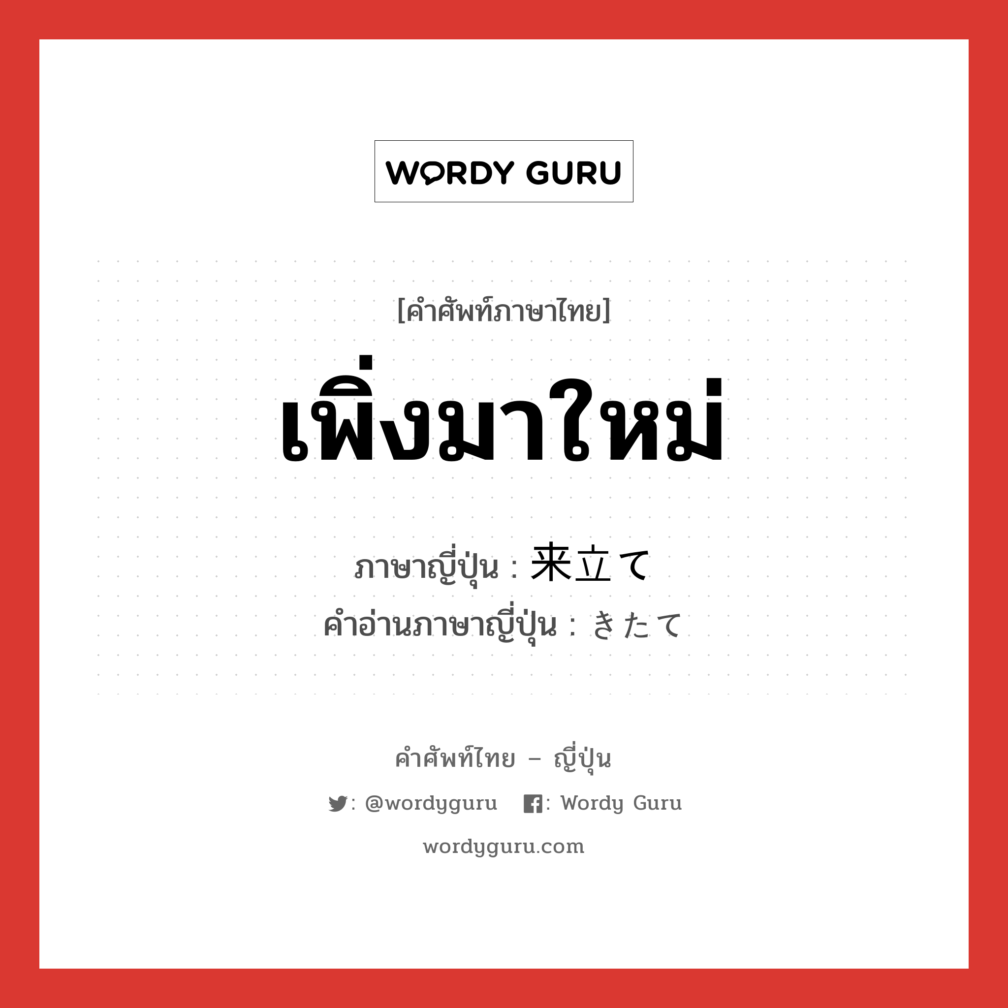 เพิ่งมาใหม่ ภาษาญี่ปุ่นคืออะไร, คำศัพท์ภาษาไทย - ญี่ปุ่น เพิ่งมาใหม่ ภาษาญี่ปุ่น 来立て คำอ่านภาษาญี่ปุ่น きたて หมวด exp หมวด exp