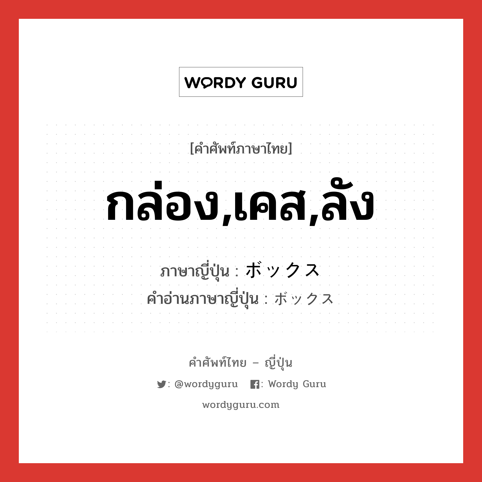 กล่อง,เคส,ลัง ภาษาญี่ปุ่นคืออะไร, คำศัพท์ภาษาไทย - ญี่ปุ่น กล่อง,เคส,ลัง ภาษาญี่ปุ่น ボックス คำอ่านภาษาญี่ปุ่น ボックス หมวด n หมวด n