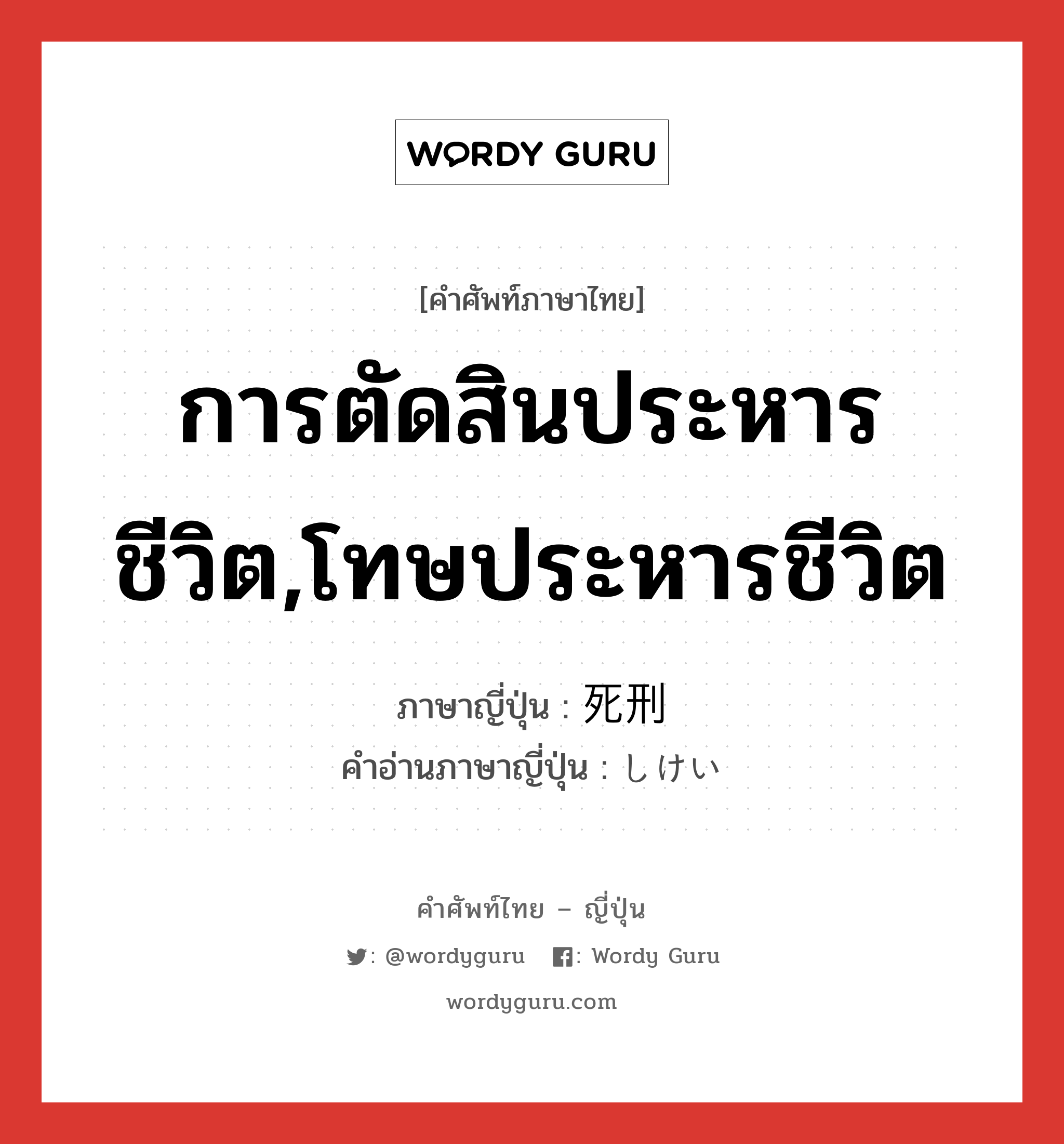 การตัดสินประหารชีวิต,โทษประหารชีวิต ภาษาญี่ปุ่นคืออะไร, คำศัพท์ภาษาไทย - ญี่ปุ่น การตัดสินประหารชีวิต,โทษประหารชีวิต ภาษาญี่ปุ่น 死刑 คำอ่านภาษาญี่ปุ่น しけい หมวด n หมวด n