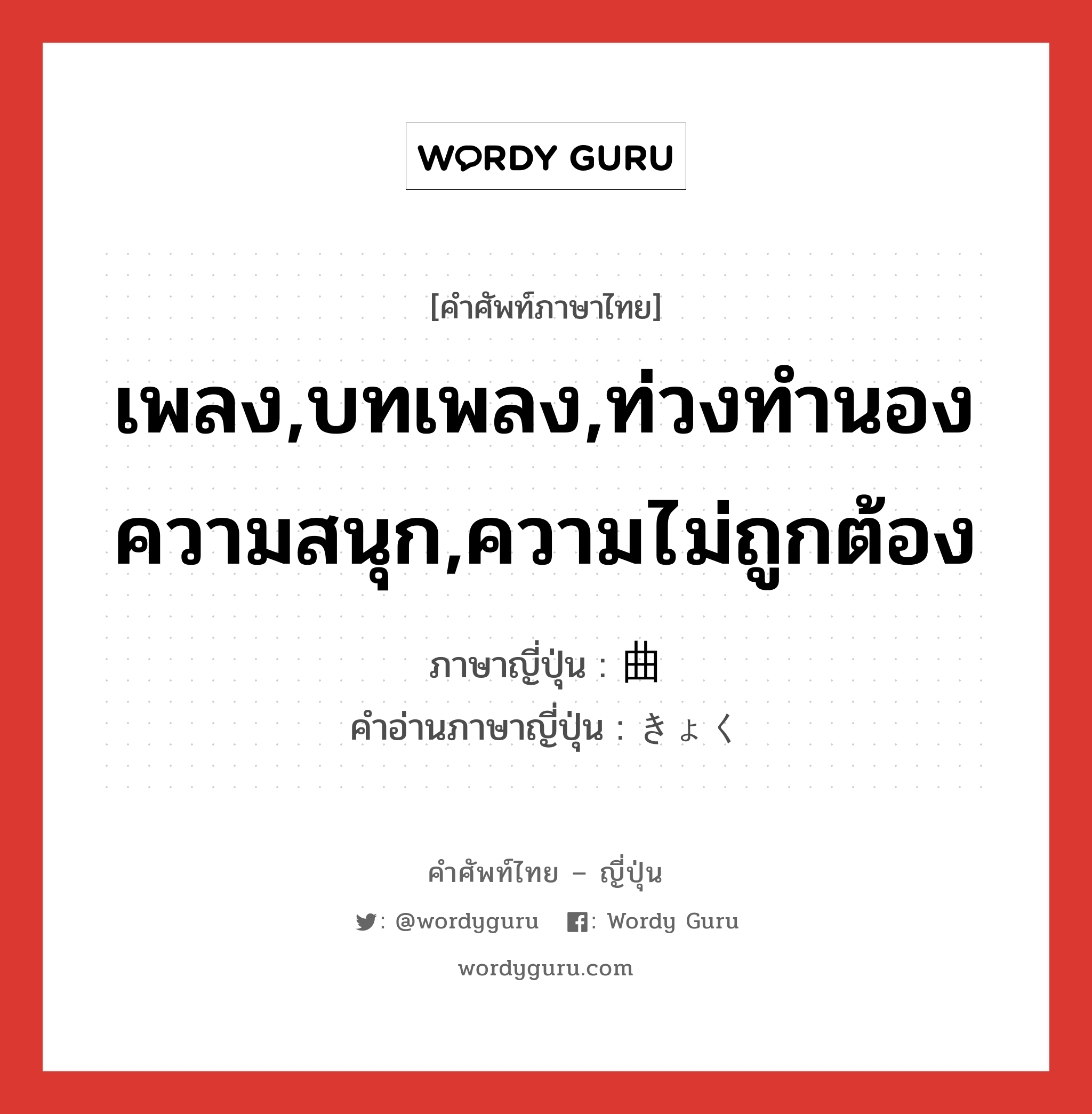 เพลง,บทเพลง,ท่วงทำนองความสนุก,ความไม่ถูกต้อง ภาษาญี่ปุ่นคืออะไร, คำศัพท์ภาษาไทย - ญี่ปุ่น เพลง,บทเพลง,ท่วงทำนองความสนุก,ความไม่ถูกต้อง ภาษาญี่ปุ่น 曲 คำอ่านภาษาญี่ปุ่น きょく หมวด n หมวด n