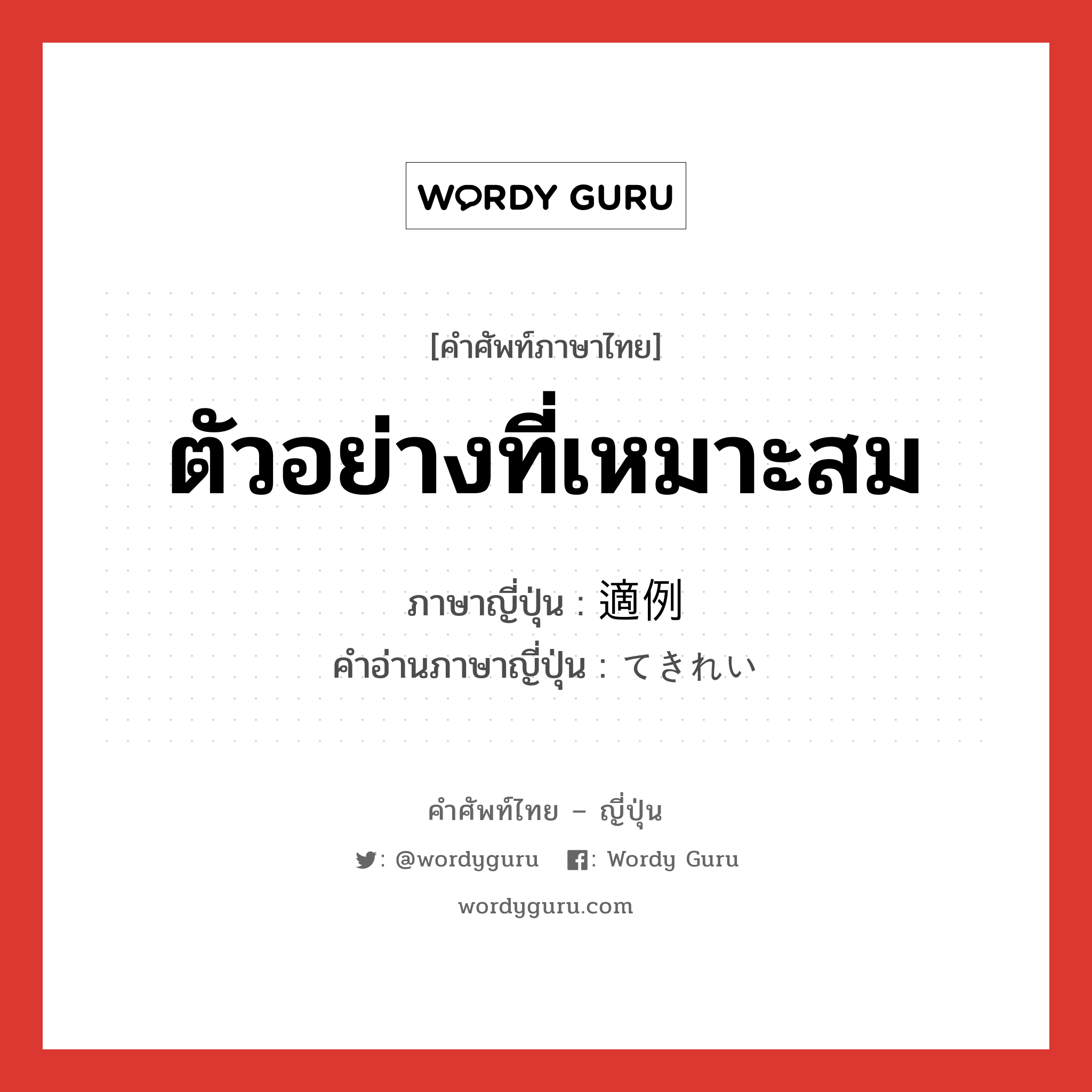 ตัวอย่างที่เหมาะสม ภาษาญี่ปุ่นคืออะไร, คำศัพท์ภาษาไทย - ญี่ปุ่น ตัวอย่างที่เหมาะสม ภาษาญี่ปุ่น 適例 คำอ่านภาษาญี่ปุ่น てきれい หมวด n หมวด n