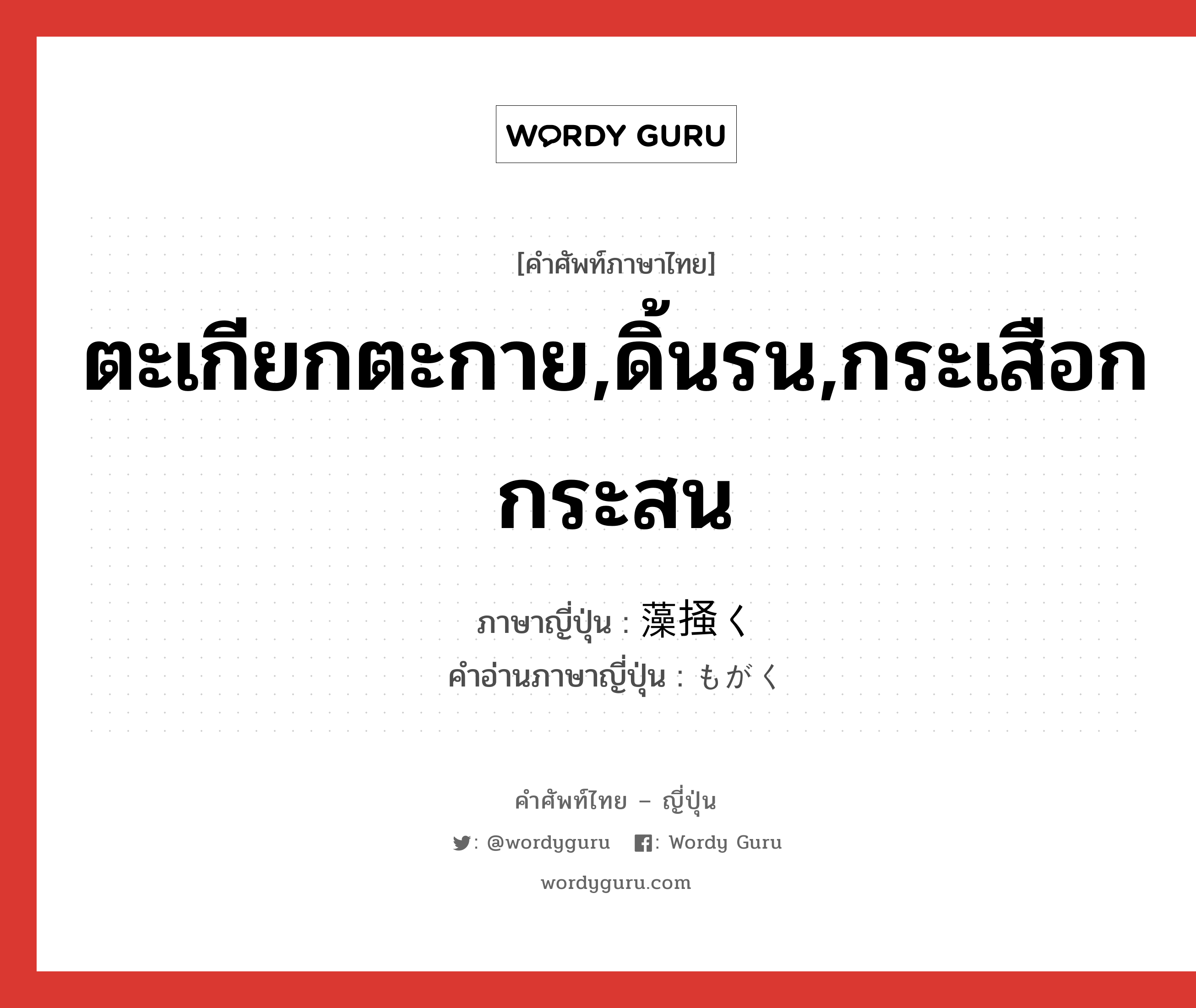 ตะเกียกตะกาย,ดิ้นรน,กระเสือกกระสน ภาษาญี่ปุ่นคืออะไร, คำศัพท์ภาษาไทย - ญี่ปุ่น ตะเกียกตะกาย,ดิ้นรน,กระเสือกกระสน ภาษาญี่ปุ่น 藻掻く คำอ่านภาษาญี่ปุ่น もがく หมวด v5k หมวด v5k