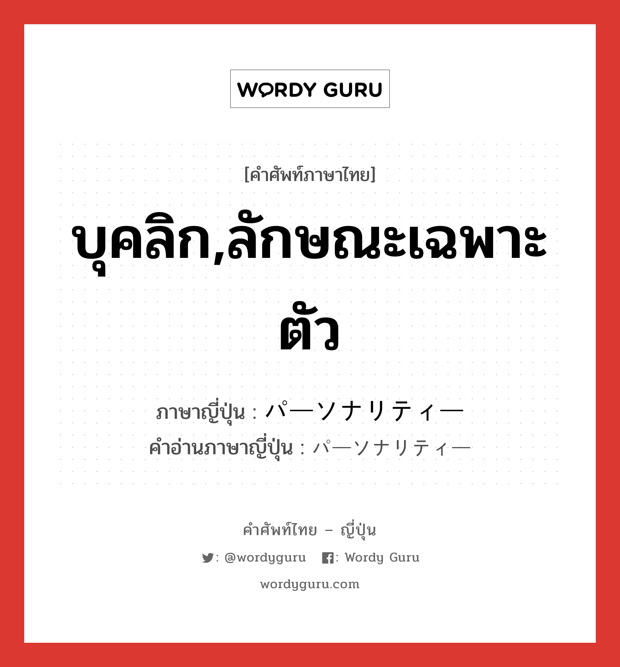 บุคลิก,ลักษณะเฉพาะตัว ภาษาญี่ปุ่นคืออะไร, คำศัพท์ภาษาไทย - ญี่ปุ่น บุคลิก,ลักษณะเฉพาะตัว ภาษาญี่ปุ่น パーソナリティー คำอ่านภาษาญี่ปุ่น パーソナリティー หมวด n หมวด n