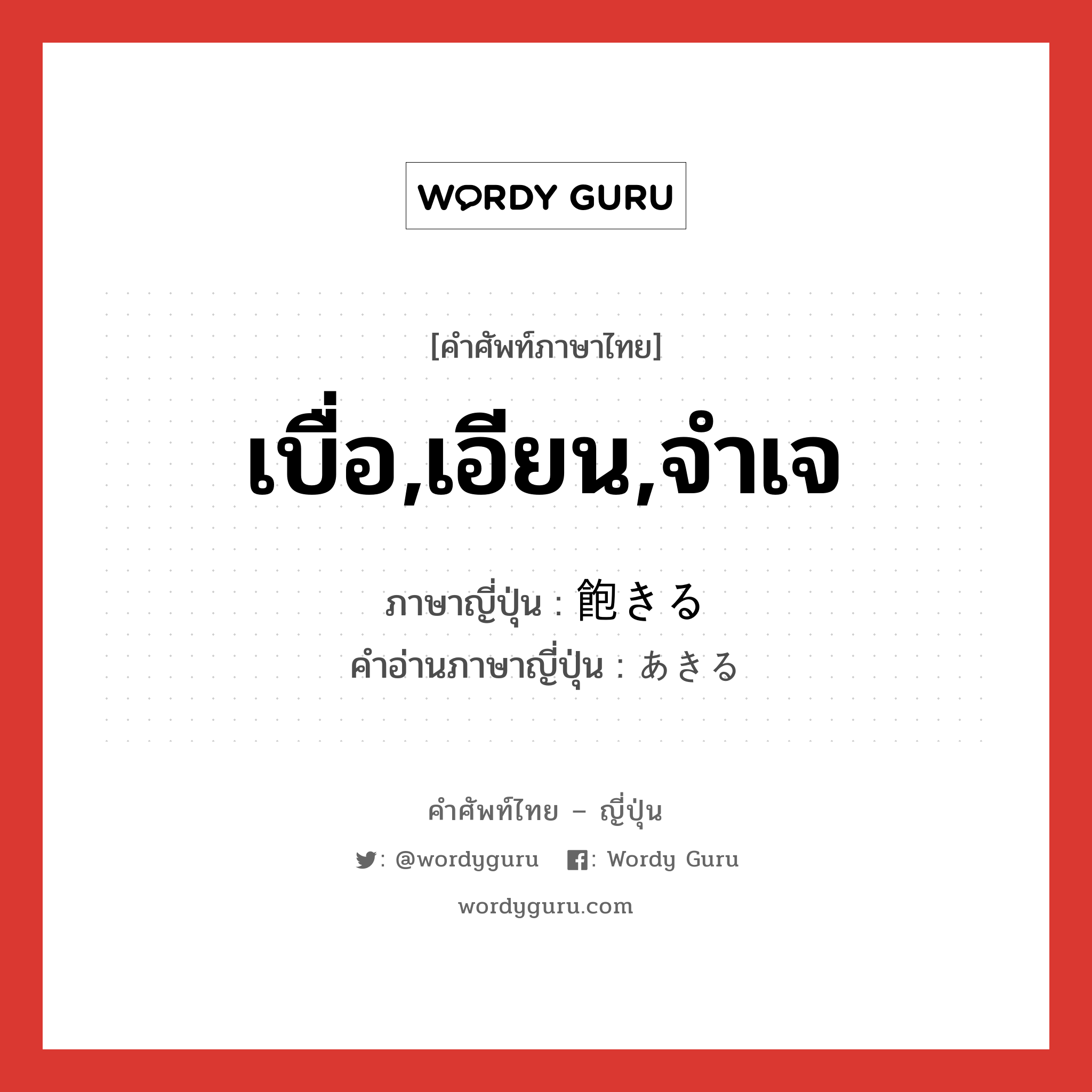 เบื่อ,เอียน,จำเจ ภาษาญี่ปุ่นคืออะไร, คำศัพท์ภาษาไทย - ญี่ปุ่น เบื่อ,เอียน,จำเจ ภาษาญี่ปุ่น 飽きる คำอ่านภาษาญี่ปุ่น あきる หมวด v1 หมวด v1