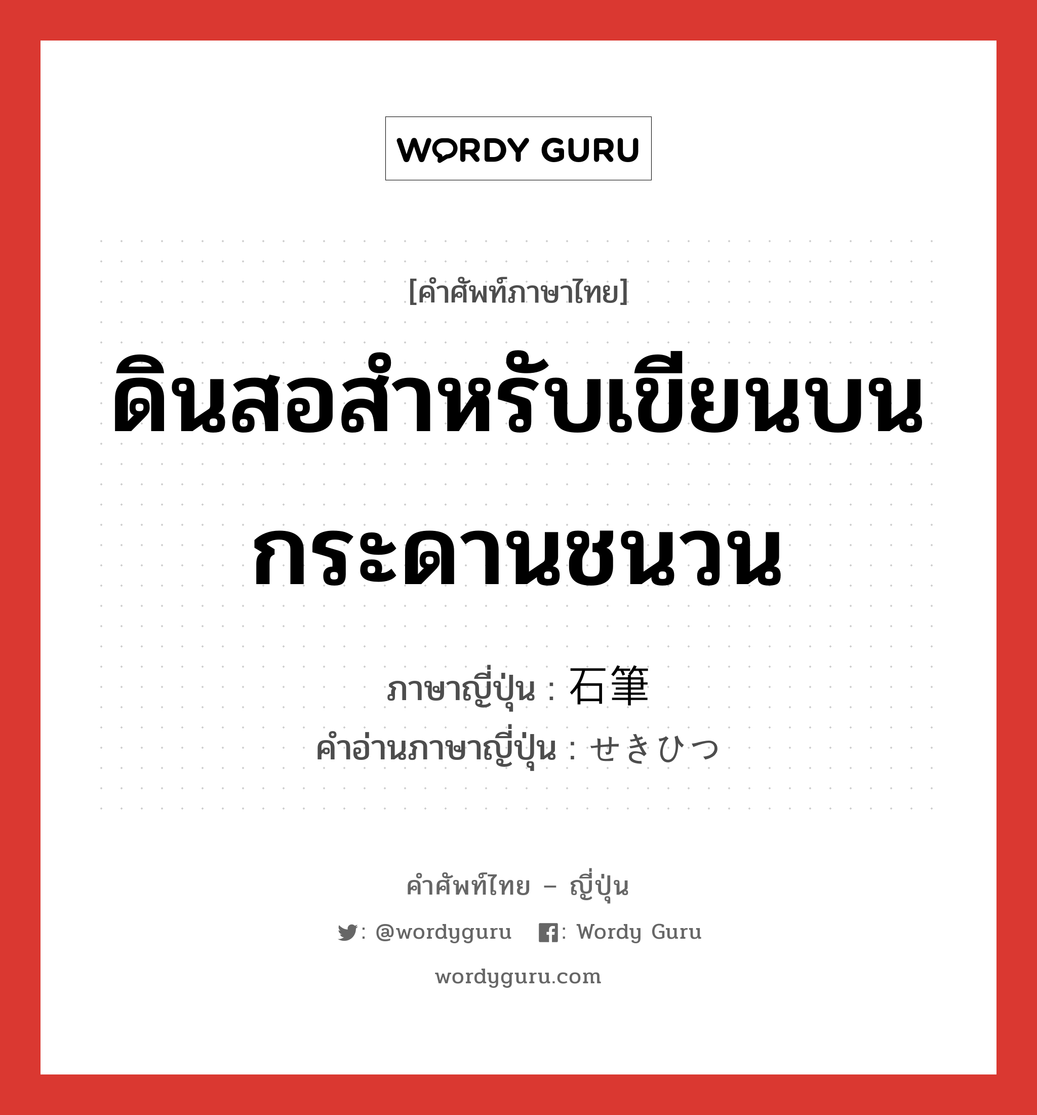 ดินสอสำหรับเขียนบนกระดานชนวน ภาษาญี่ปุ่นคืออะไร, คำศัพท์ภาษาไทย - ญี่ปุ่น ดินสอสำหรับเขียนบนกระดานชนวน ภาษาญี่ปุ่น 石筆 คำอ่านภาษาญี่ปุ่น せきひつ หมวด n หมวด n