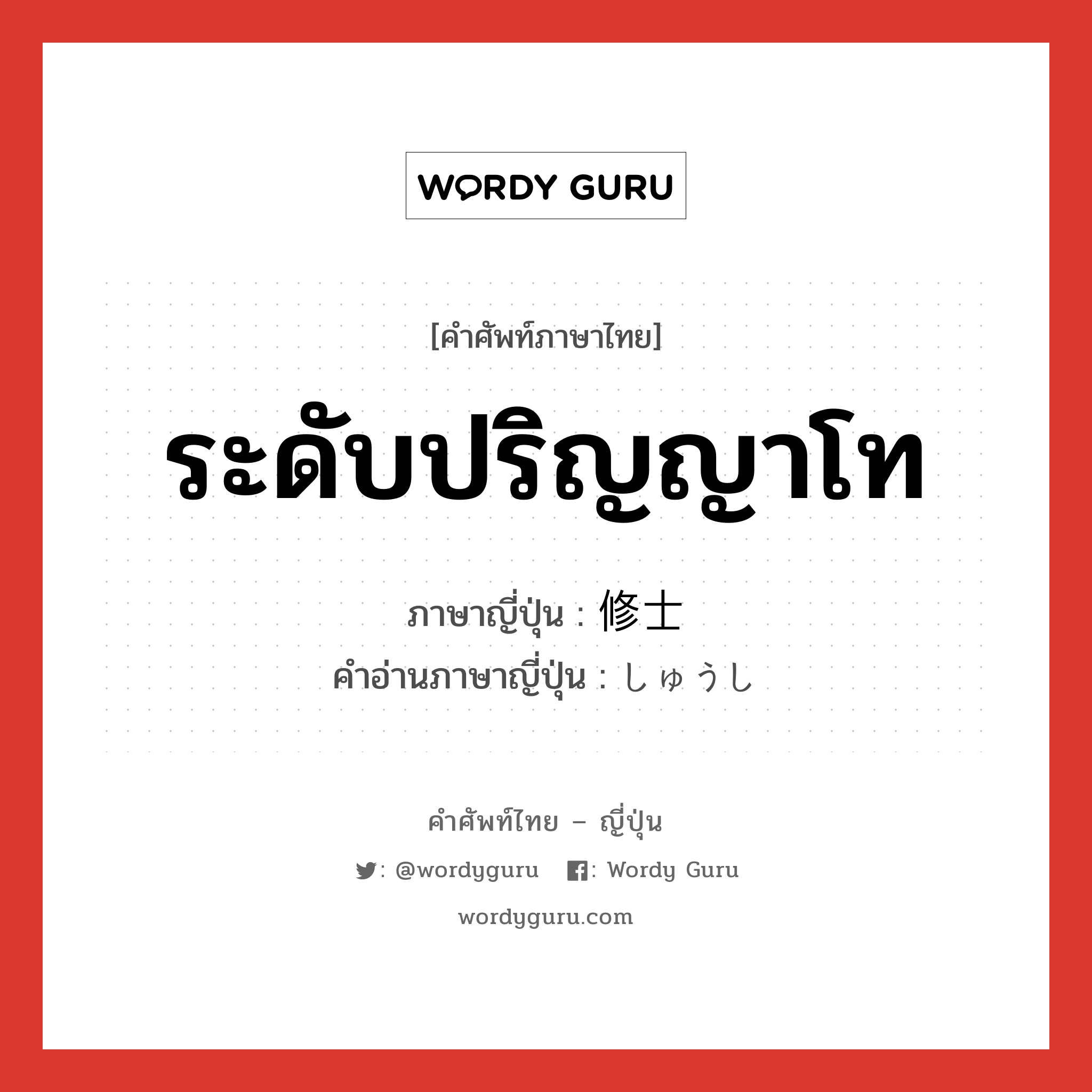 ระดับปริญญาโท ภาษาญี่ปุ่นคืออะไร, คำศัพท์ภาษาไทย - ญี่ปุ่น ระดับปริญญาโท ภาษาญี่ปุ่น 修士 คำอ่านภาษาญี่ปุ่น しゅうし หมวด n หมวด n