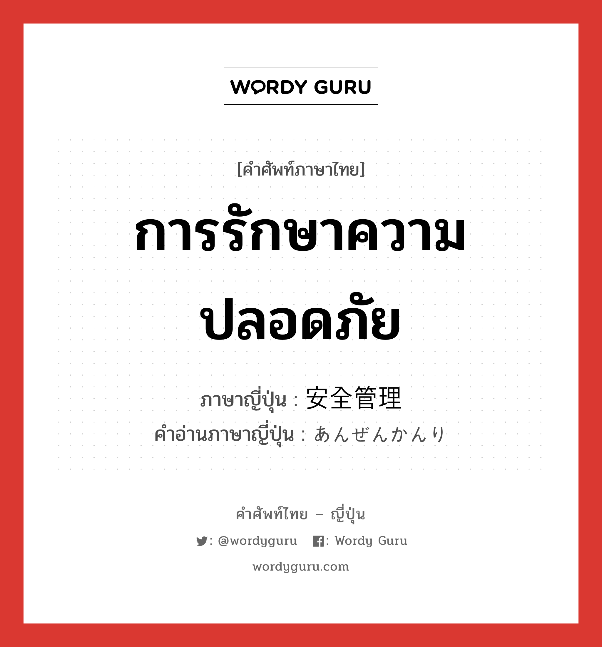 การรักษาความปลอดภัย ภาษาญี่ปุ่นคืออะไร, คำศัพท์ภาษาไทย - ญี่ปุ่น การรักษาความปลอดภัย ภาษาญี่ปุ่น 安全管理 คำอ่านภาษาญี่ปุ่น あんぜんかんり หมวด n หมวด n