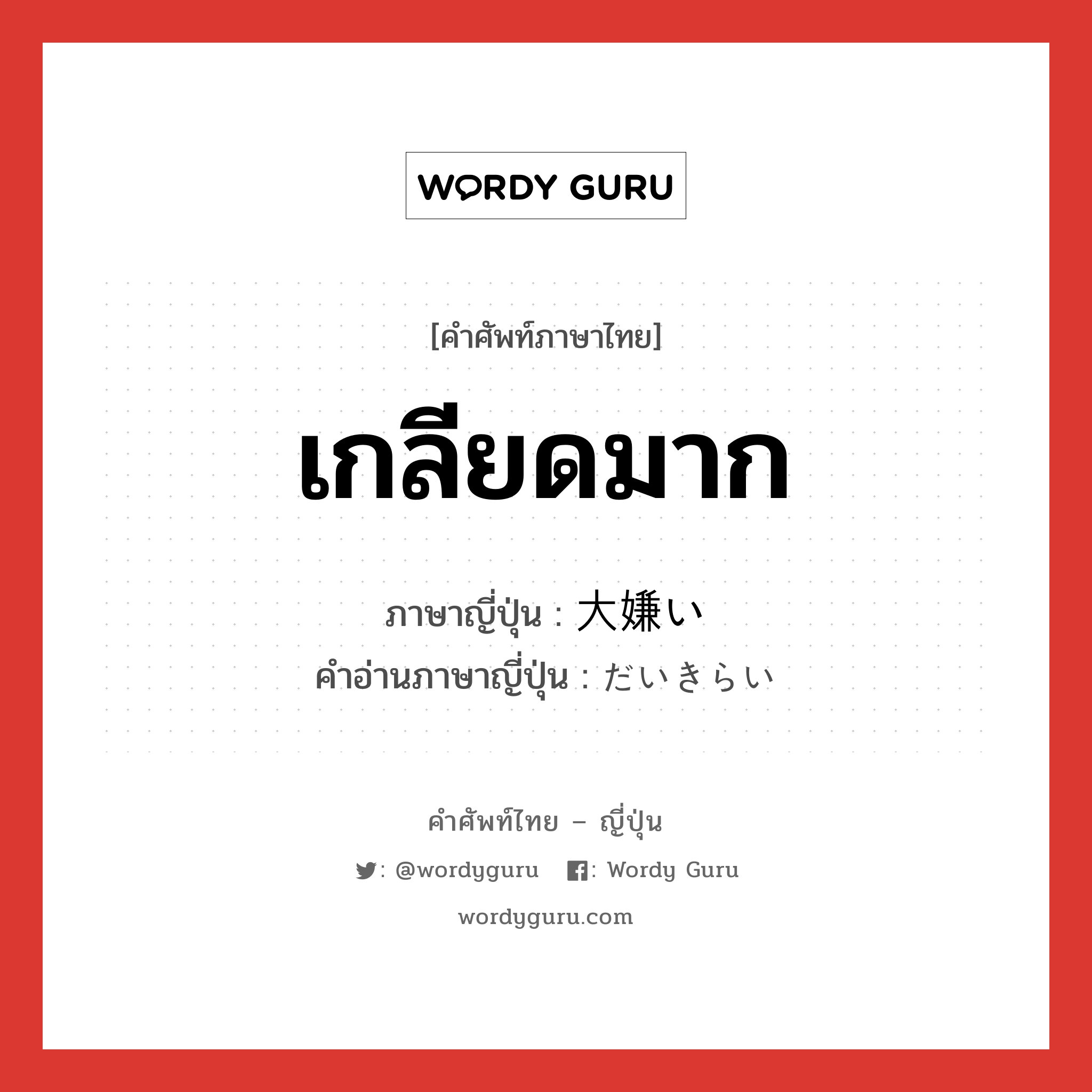 เกลียดมาก ภาษาญี่ปุ่นคืออะไร, คำศัพท์ภาษาไทย - ญี่ปุ่น เกลียดมาก ภาษาญี่ปุ่น 大嫌い คำอ่านภาษาญี่ปุ่น だいきらい หมวด adj-na หมวด adj-na