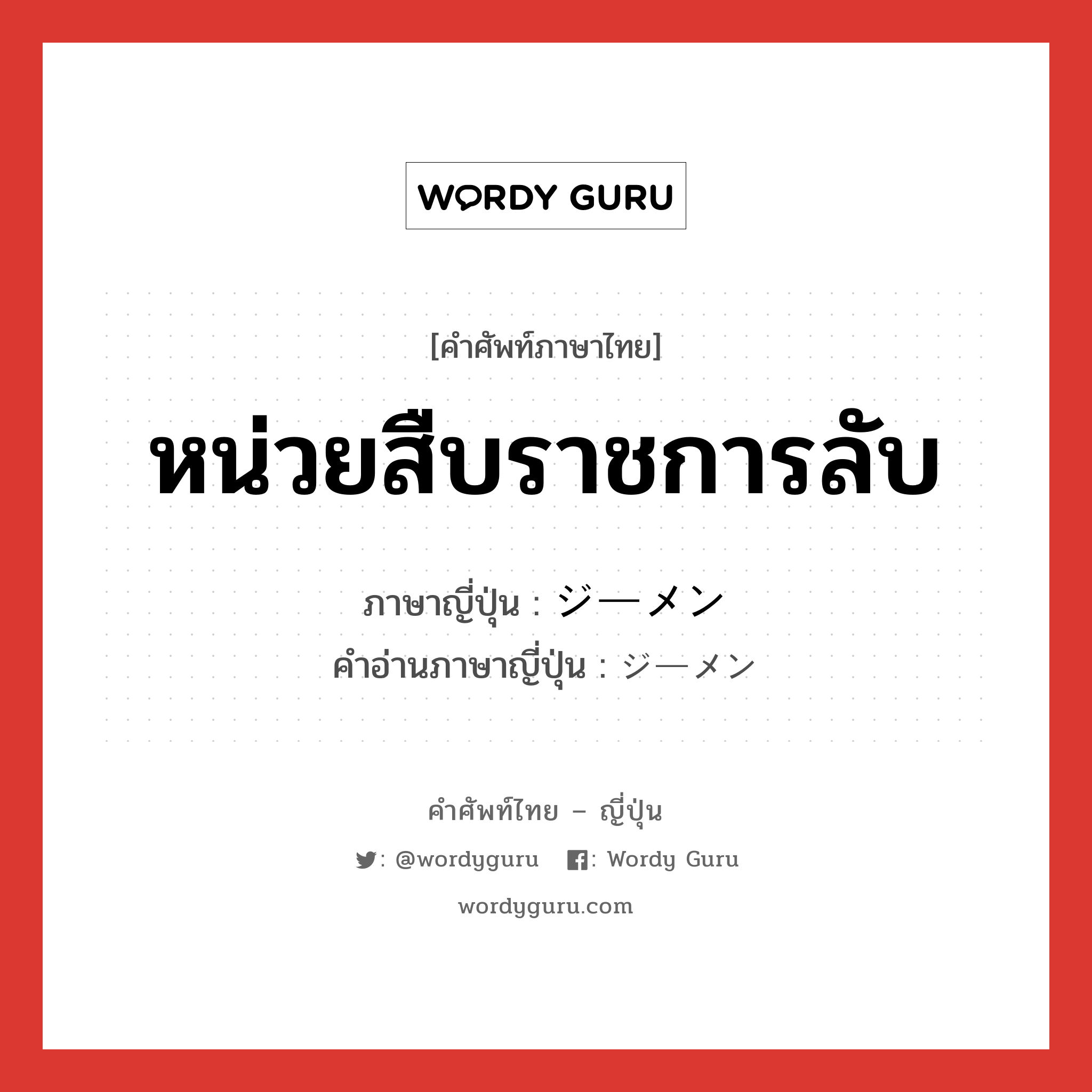 หน่วยสืบราชการลับ ภาษาญี่ปุ่นคืออะไร, คำศัพท์ภาษาไทย - ญี่ปุ่น หน่วยสืบราชการลับ ภาษาญี่ปุ่น ジーメン คำอ่านภาษาญี่ปุ่น ジーメン หมวด n หมวด n