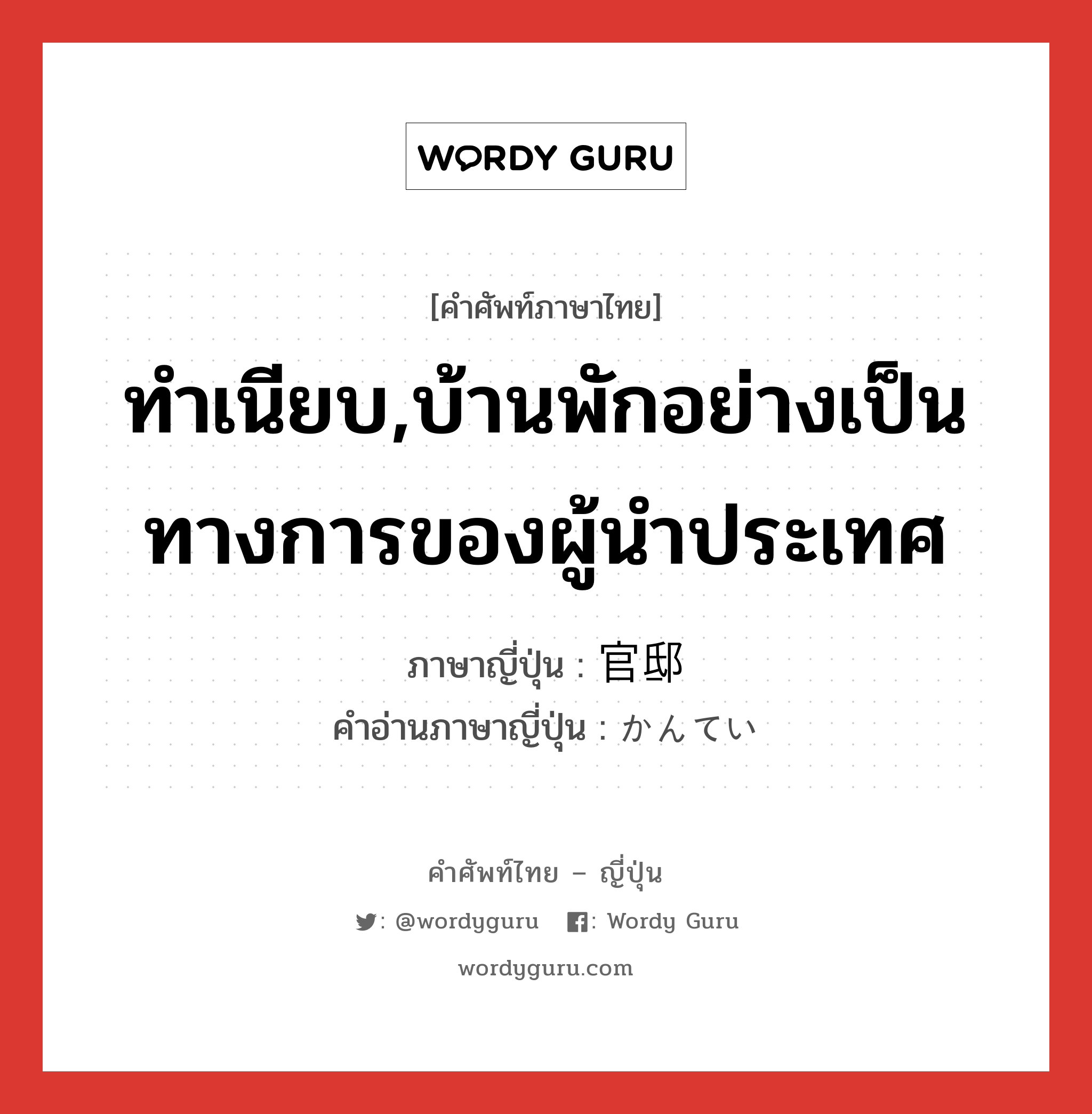 ทำเนียบ,บ้านพักอย่างเป็นทางการของผู้นำประเทศ ภาษาญี่ปุ่นคืออะไร, คำศัพท์ภาษาไทย - ญี่ปุ่น ทำเนียบ,บ้านพักอย่างเป็นทางการของผู้นำประเทศ ภาษาญี่ปุ่น 官邸 คำอ่านภาษาญี่ปุ่น かんてい หมวด n หมวด n