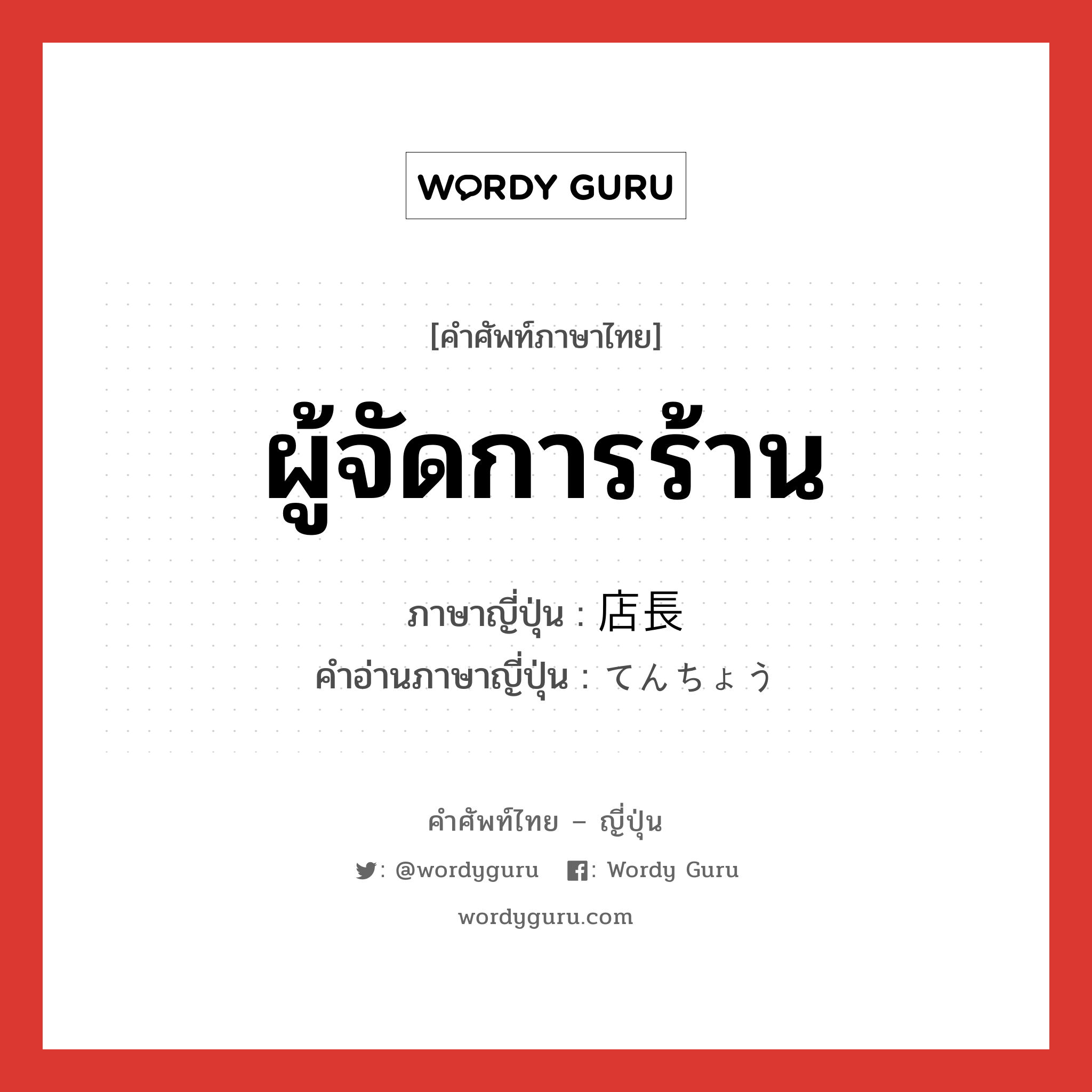 ผู้จัดการร้าน ภาษาญี่ปุ่นคืออะไร, คำศัพท์ภาษาไทย - ญี่ปุ่น ผู้จัดการร้าน ภาษาญี่ปุ่น 店長 คำอ่านภาษาญี่ปุ่น てんちょう หมวด n หมวด n