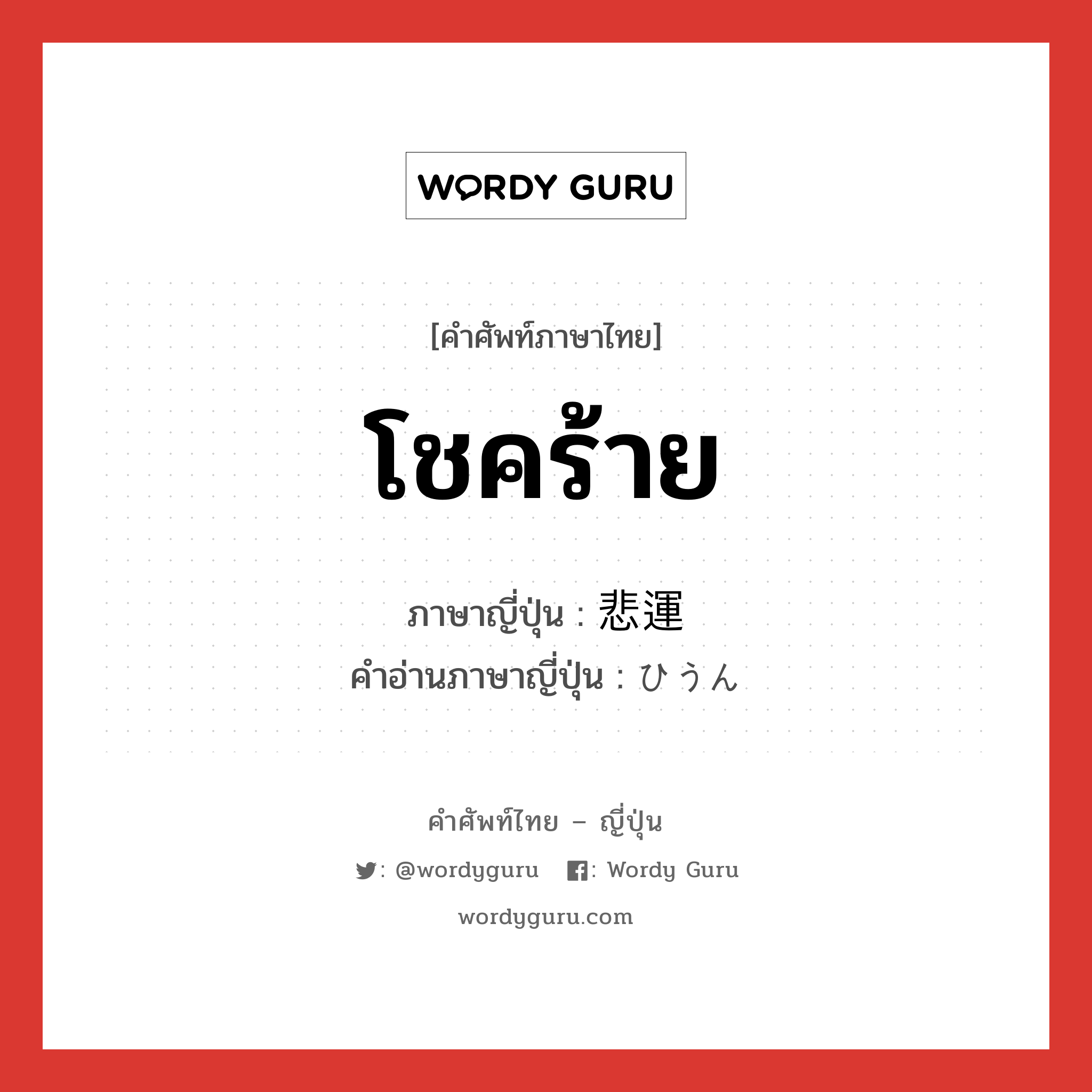 โชคร้าย ภาษาญี่ปุ่นคืออะไร, คำศัพท์ภาษาไทย - ญี่ปุ่น โชคร้าย ภาษาญี่ปุ่น 悲運 คำอ่านภาษาญี่ปุ่น ひうん หมวด n หมวด n