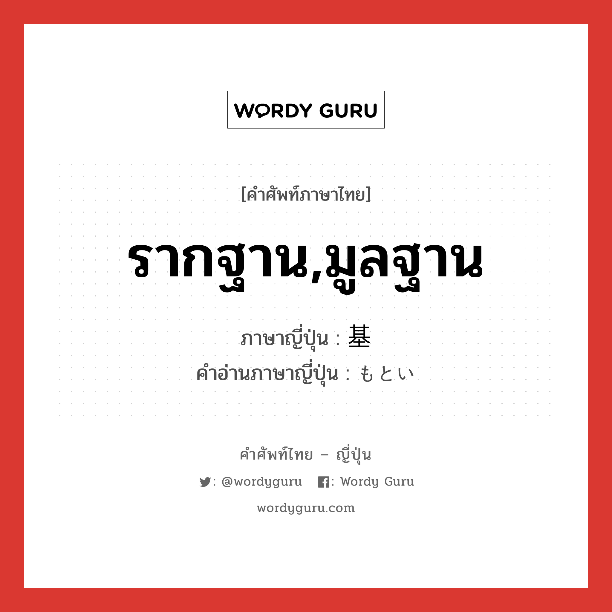 รากฐาน,มูลฐาน ภาษาญี่ปุ่นคืออะไร, คำศัพท์ภาษาไทย - ญี่ปุ่น รากฐาน,มูลฐาน ภาษาญี่ปุ่น 基 คำอ่านภาษาญี่ปุ่น もとい หมวด n หมวด n