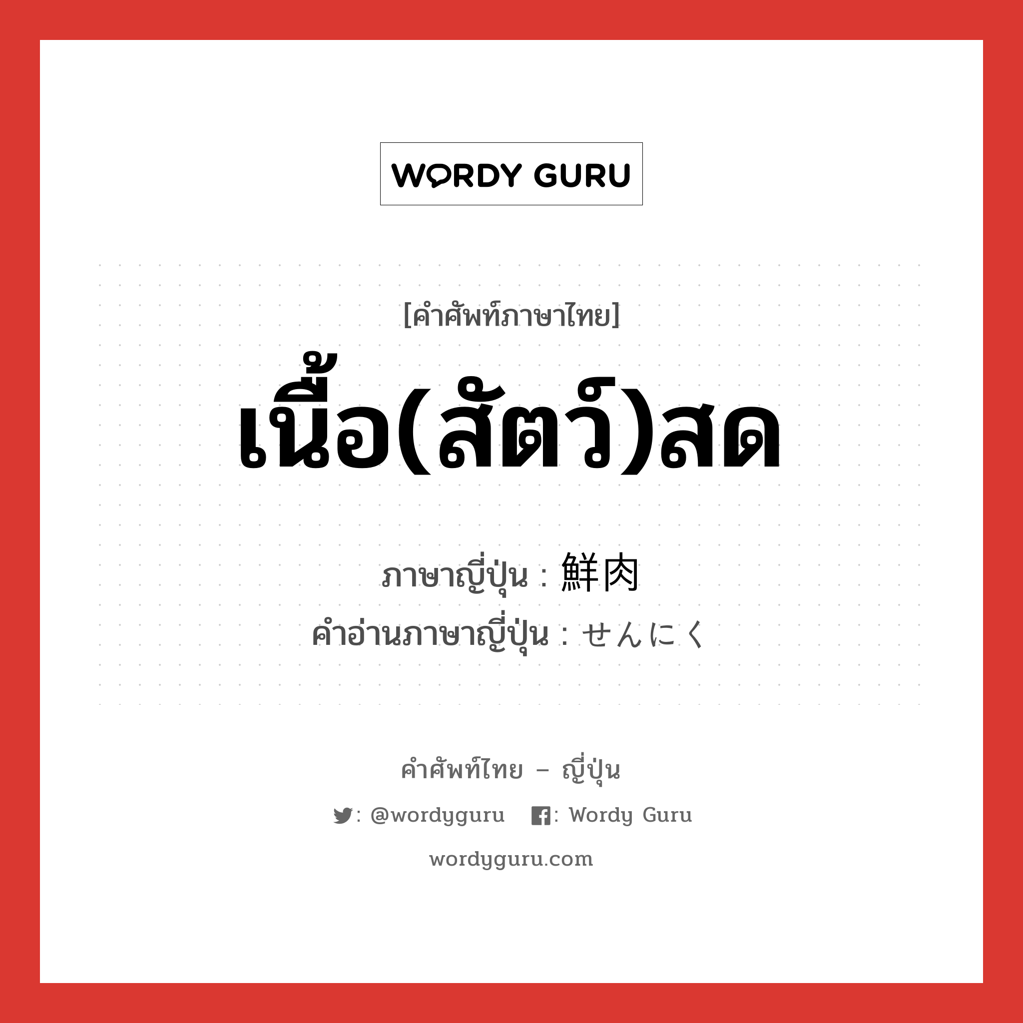 เนื้อ(สัตว์)สด ภาษาญี่ปุ่นคืออะไร, คำศัพท์ภาษาไทย - ญี่ปุ่น เนื้อ(สัตว์)สด ภาษาญี่ปุ่น 鮮肉 คำอ่านภาษาญี่ปุ่น せんにく หมวด n หมวด n