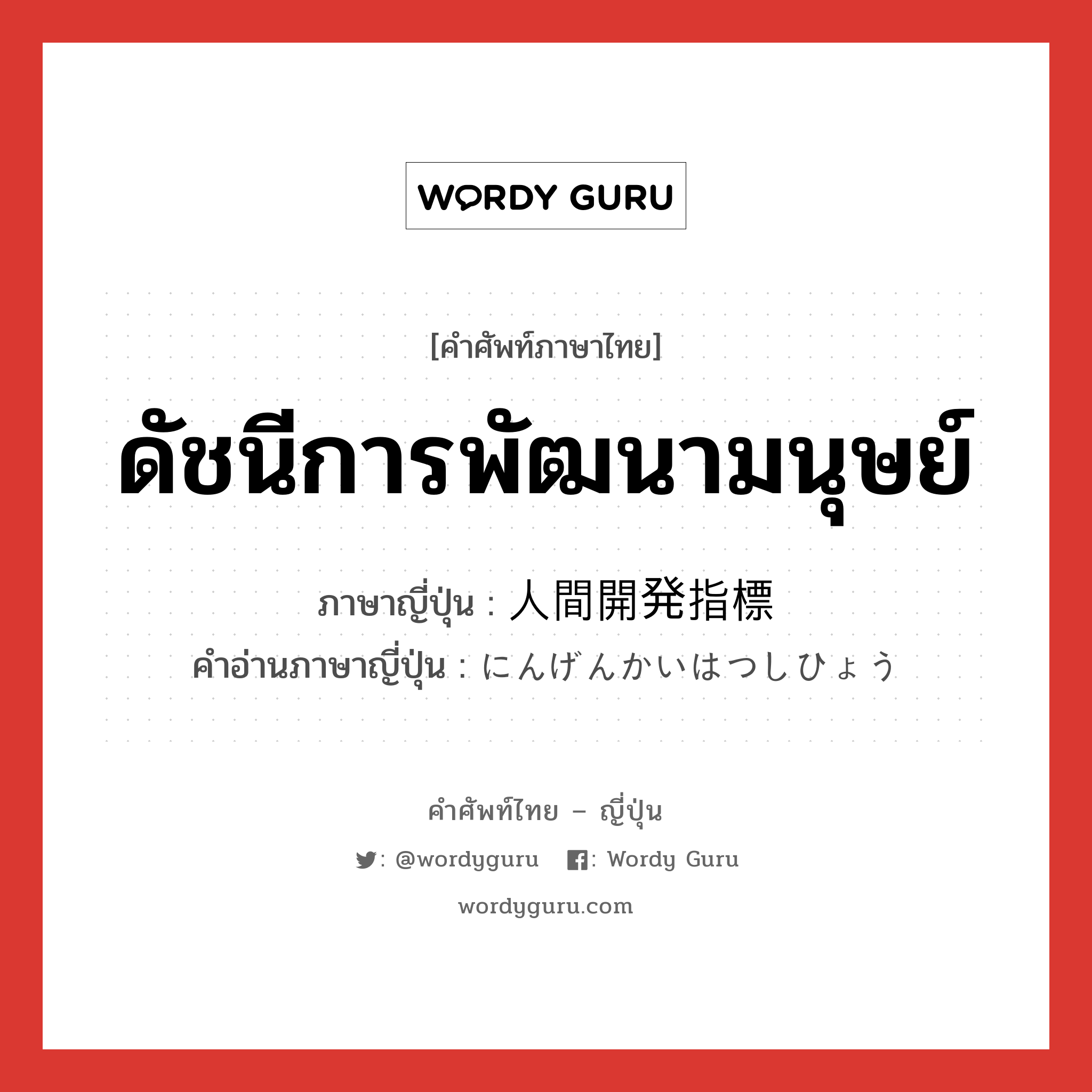 ดัชนีการพัฒนามนุษย์ ภาษาญี่ปุ่นคืออะไร, คำศัพท์ภาษาไทย - ญี่ปุ่น ดัชนีการพัฒนามนุษย์ ภาษาญี่ปุ่น 人間開発指標 คำอ่านภาษาญี่ปุ่น にんげんかいはつしひょう หมวด n หมวด n