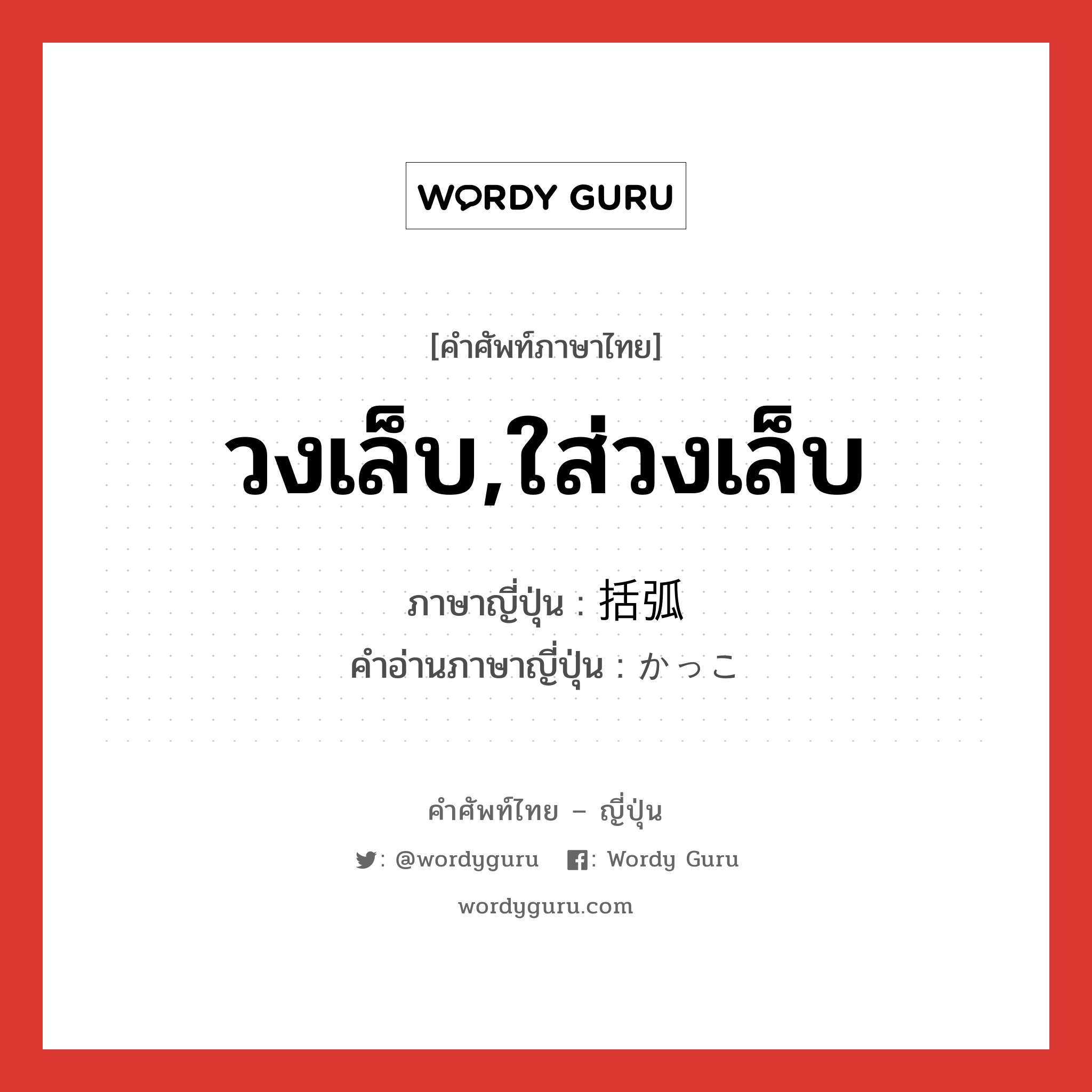 วงเล็บ,ใส่วงเล็บ ภาษาญี่ปุ่นคืออะไร, คำศัพท์ภาษาไทย - ญี่ปุ่น วงเล็บ,ใส่วงเล็บ ภาษาญี่ปุ่น 括弧 คำอ่านภาษาญี่ปุ่น かっこ หมวด n หมวด n