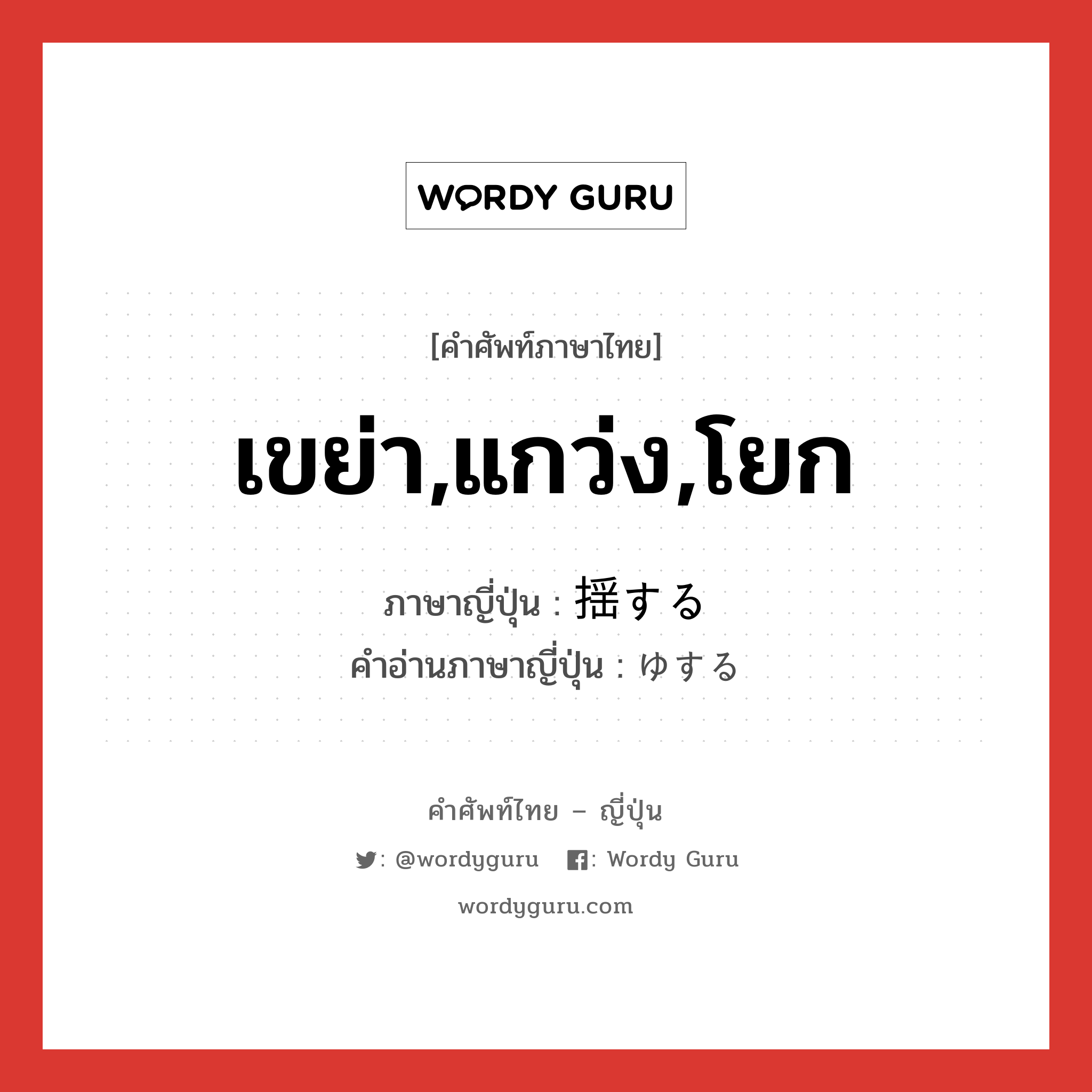 เขย่า,แกว่ง,โยก ภาษาญี่ปุ่นคืออะไร, คำศัพท์ภาษาไทย - ญี่ปุ่น เขย่า,แกว่ง,โยก ภาษาญี่ปุ่น 揺する คำอ่านภาษาญี่ปุ่น ゆする หมวด v5r หมวด v5r