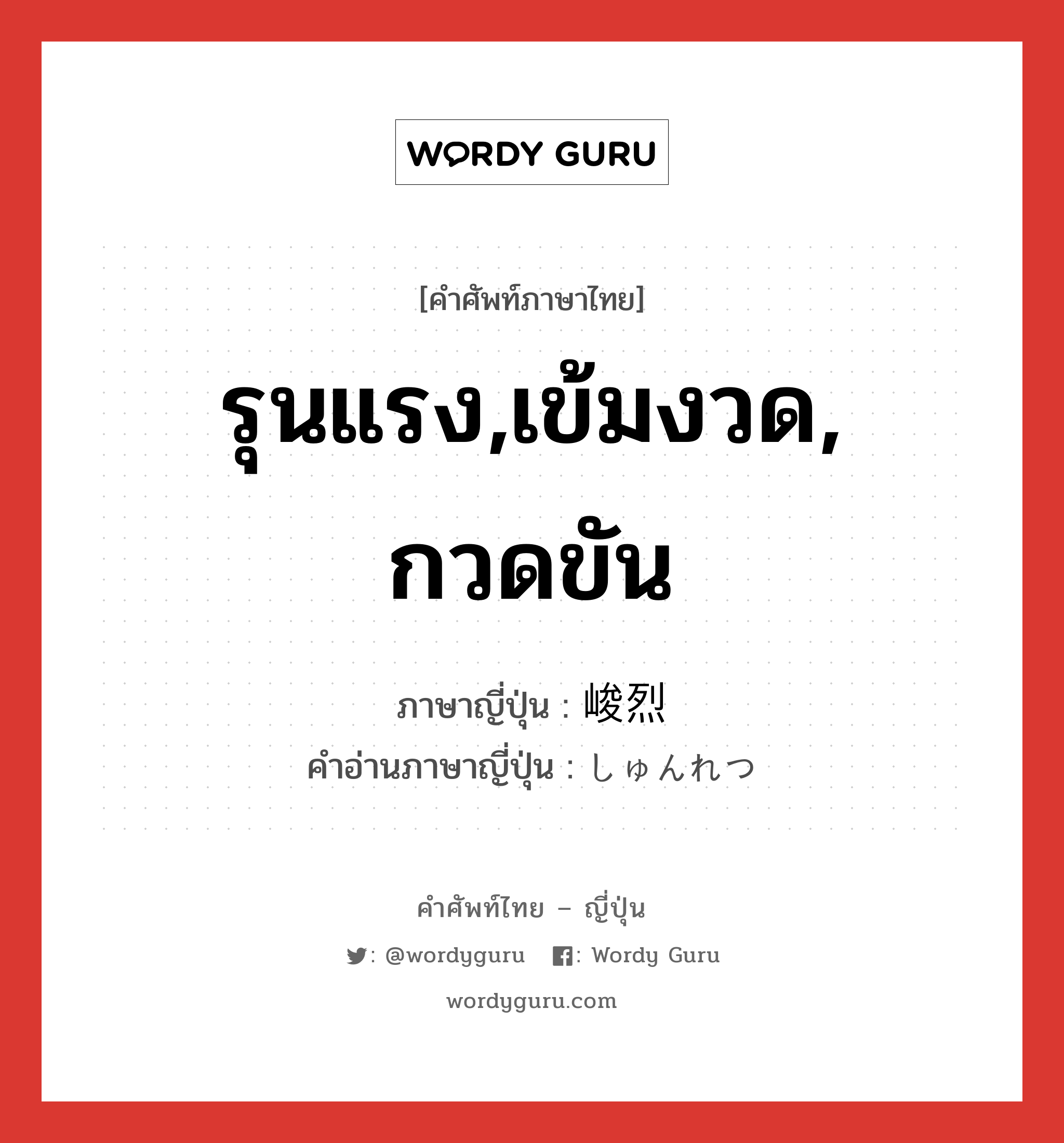 รุนแรง,เข้มงวด, กวดขัน ภาษาญี่ปุ่นคืออะไร, คำศัพท์ภาษาไทย - ญี่ปุ่น รุนแรง,เข้มงวด, กวดขัน ภาษาญี่ปุ่น 峻烈 คำอ่านภาษาญี่ปุ่น しゅんれつ หมวด adj-na หมวด adj-na