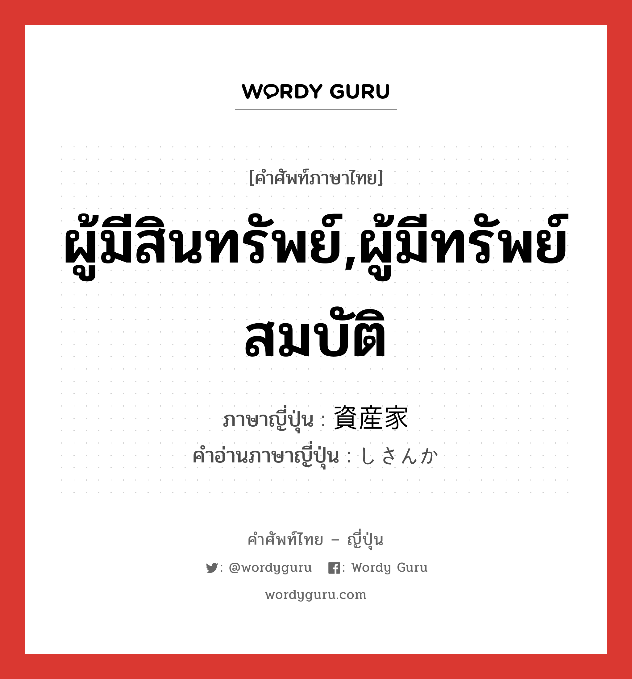 ผู้มีสินทรัพย์,ผู้มีทรัพย์สมบัติ ภาษาญี่ปุ่นคืออะไร, คำศัพท์ภาษาไทย - ญี่ปุ่น ผู้มีสินทรัพย์,ผู้มีทรัพย์สมบัติ ภาษาญี่ปุ่น 資産家 คำอ่านภาษาญี่ปุ่น しさんか หมวด n หมวด n