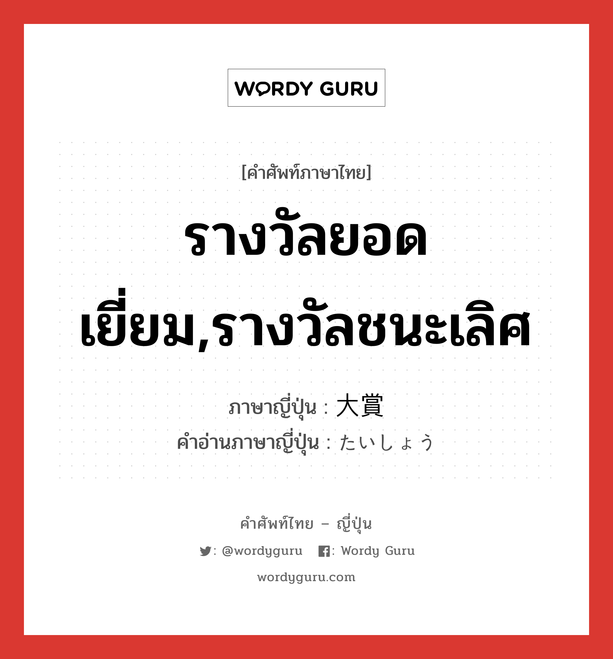 รางวัลยอดเยี่ยม,รางวัลชนะเลิศ ภาษาญี่ปุ่นคืออะไร, คำศัพท์ภาษาไทย - ญี่ปุ่น รางวัลยอดเยี่ยม,รางวัลชนะเลิศ ภาษาญี่ปุ่น 大賞 คำอ่านภาษาญี่ปุ่น たいしょう หมวด n หมวด n