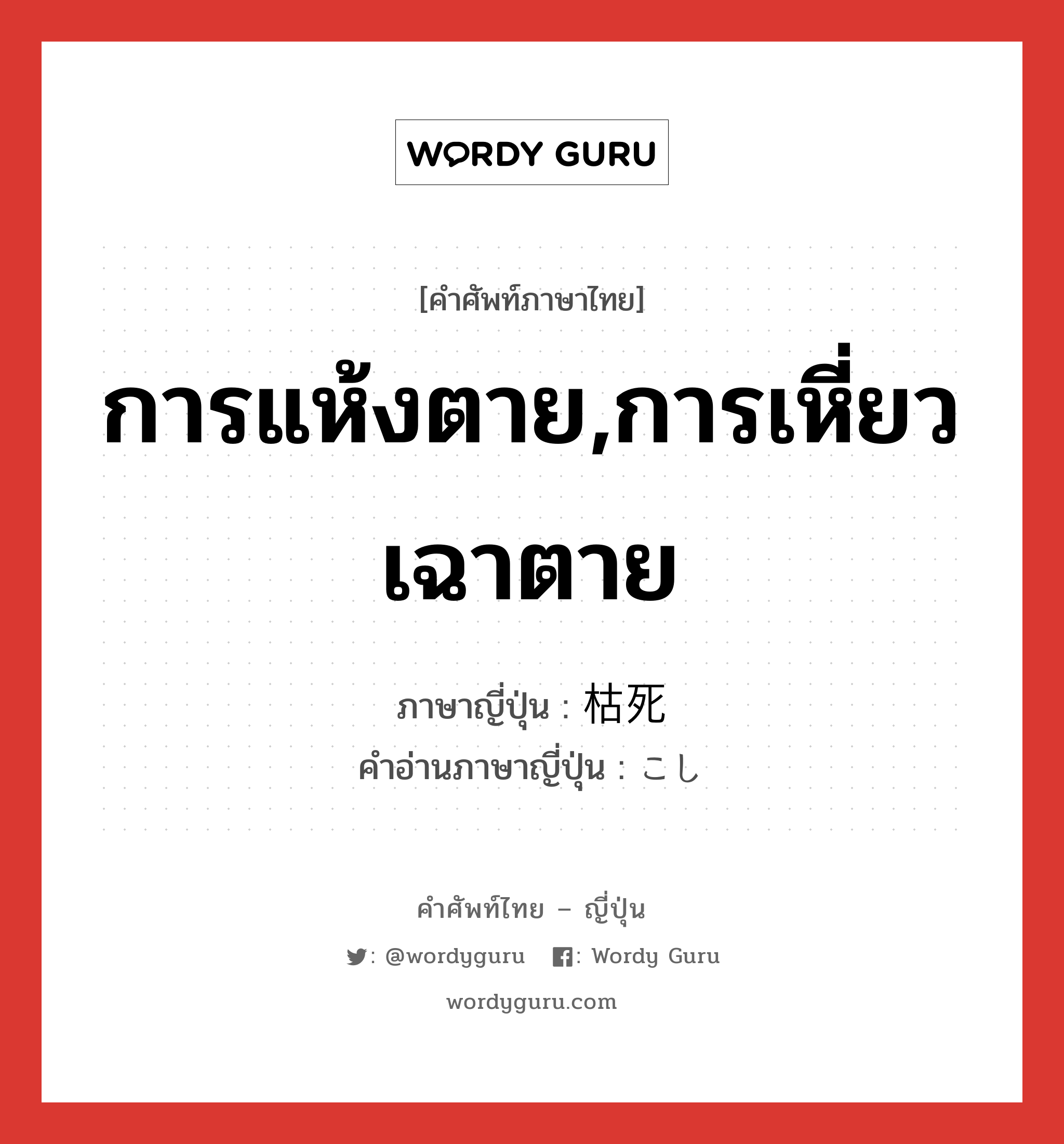 การแห้งตาย,การเหี่ยวเฉาตาย ภาษาญี่ปุ่นคืออะไร, คำศัพท์ภาษาไทย - ญี่ปุ่น การแห้งตาย,การเหี่ยวเฉาตาย ภาษาญี่ปุ่น 枯死 คำอ่านภาษาญี่ปุ่น こし หมวด n หมวด n