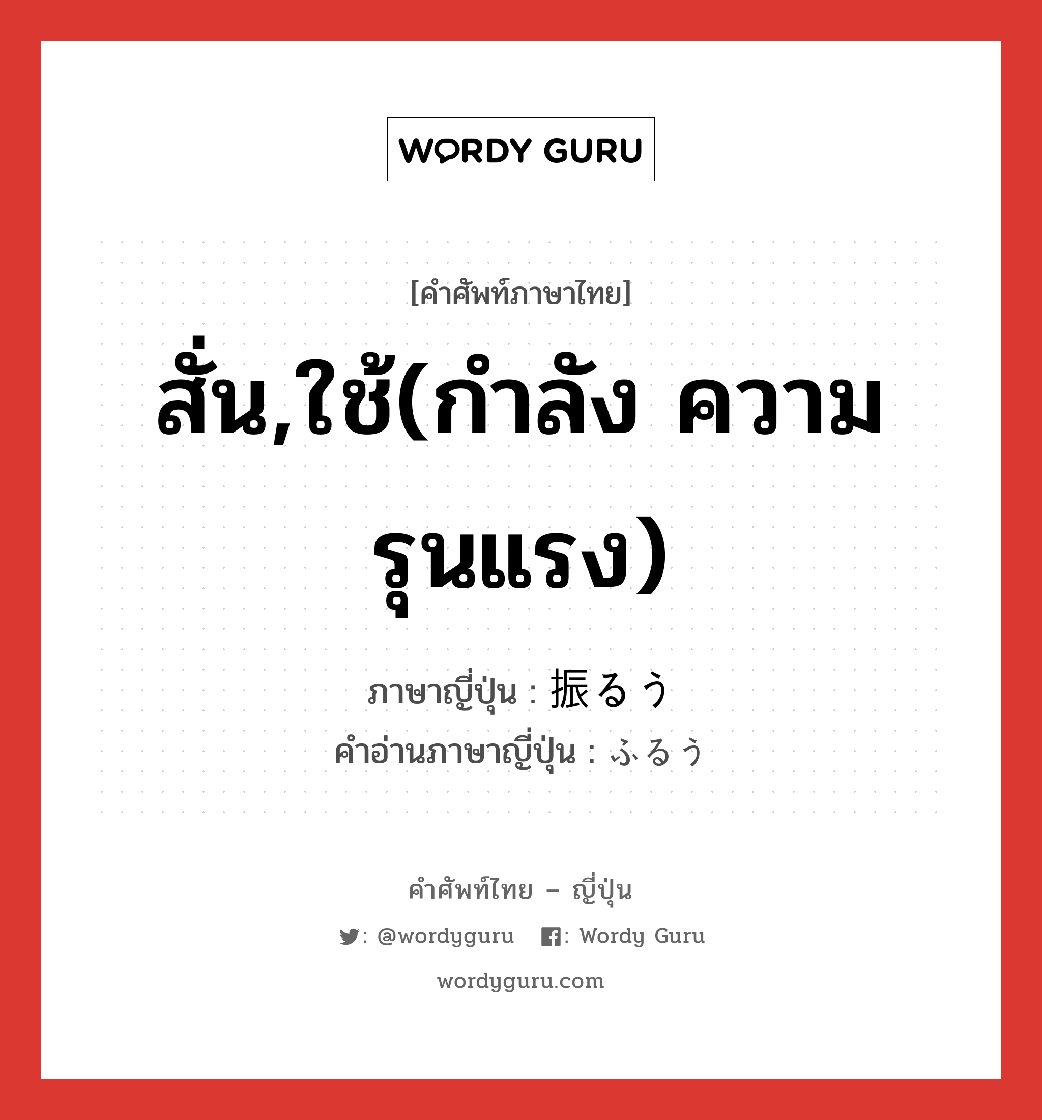 สั่น,ใช้(กำลัง ความรุนแรง) ภาษาญี่ปุ่นคืออะไร, คำศัพท์ภาษาไทย - ญี่ปุ่น สั่น,ใช้(กำลัง ความรุนแรง) ภาษาญี่ปุ่น 振るう คำอ่านภาษาญี่ปุ่น ふるう หมวด v5u หมวด v5u