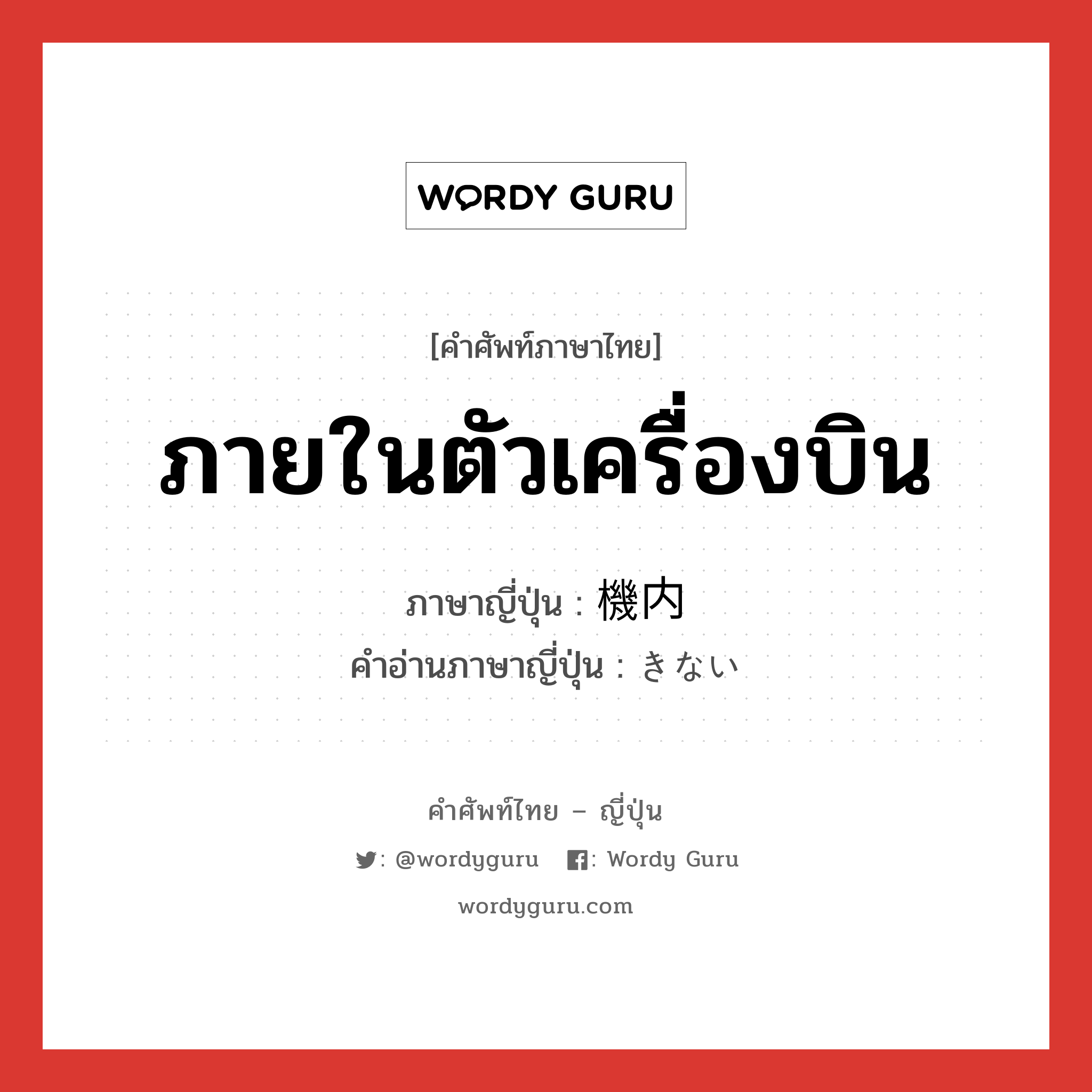 ภายในตัวเครื่องบิน ภาษาญี่ปุ่นคืออะไร, คำศัพท์ภาษาไทย - ญี่ปุ่น ภายในตัวเครื่องบิน ภาษาญี่ปุ่น 機内 คำอ่านภาษาญี่ปุ่น きない หมวด n หมวด n