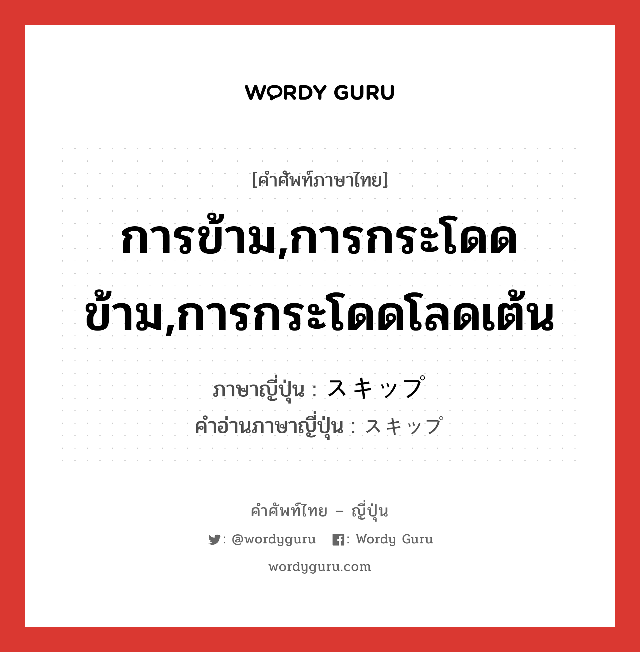 การข้าม,การกระโดดข้าม,การกระโดดโลดเต้น ภาษาญี่ปุ่นคืออะไร, คำศัพท์ภาษาไทย - ญี่ปุ่น การข้าม,การกระโดดข้าม,การกระโดดโลดเต้น ภาษาญี่ปุ่น スキップ คำอ่านภาษาญี่ปุ่น スキップ หมวด n หมวด n