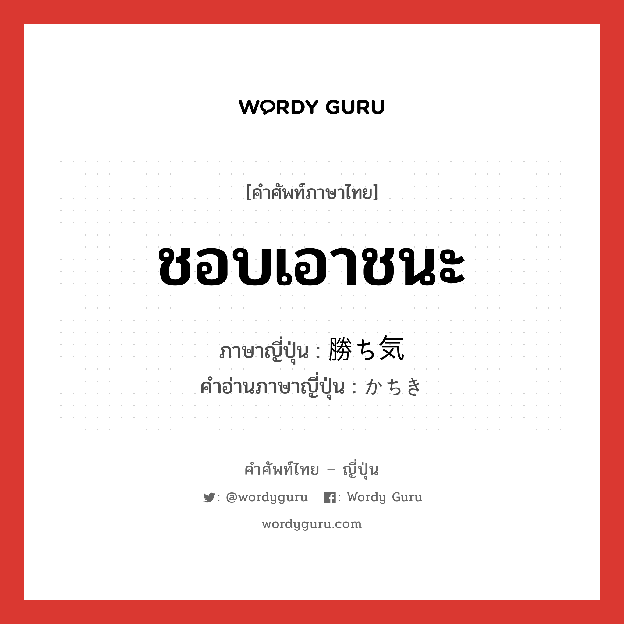 ชอบเอาชนะ ภาษาญี่ปุ่นคืออะไร, คำศัพท์ภาษาไทย - ญี่ปุ่น ชอบเอาชนะ ภาษาญี่ปุ่น 勝ち気 คำอ่านภาษาญี่ปุ่น かちき หมวด adj-na หมวด adj-na