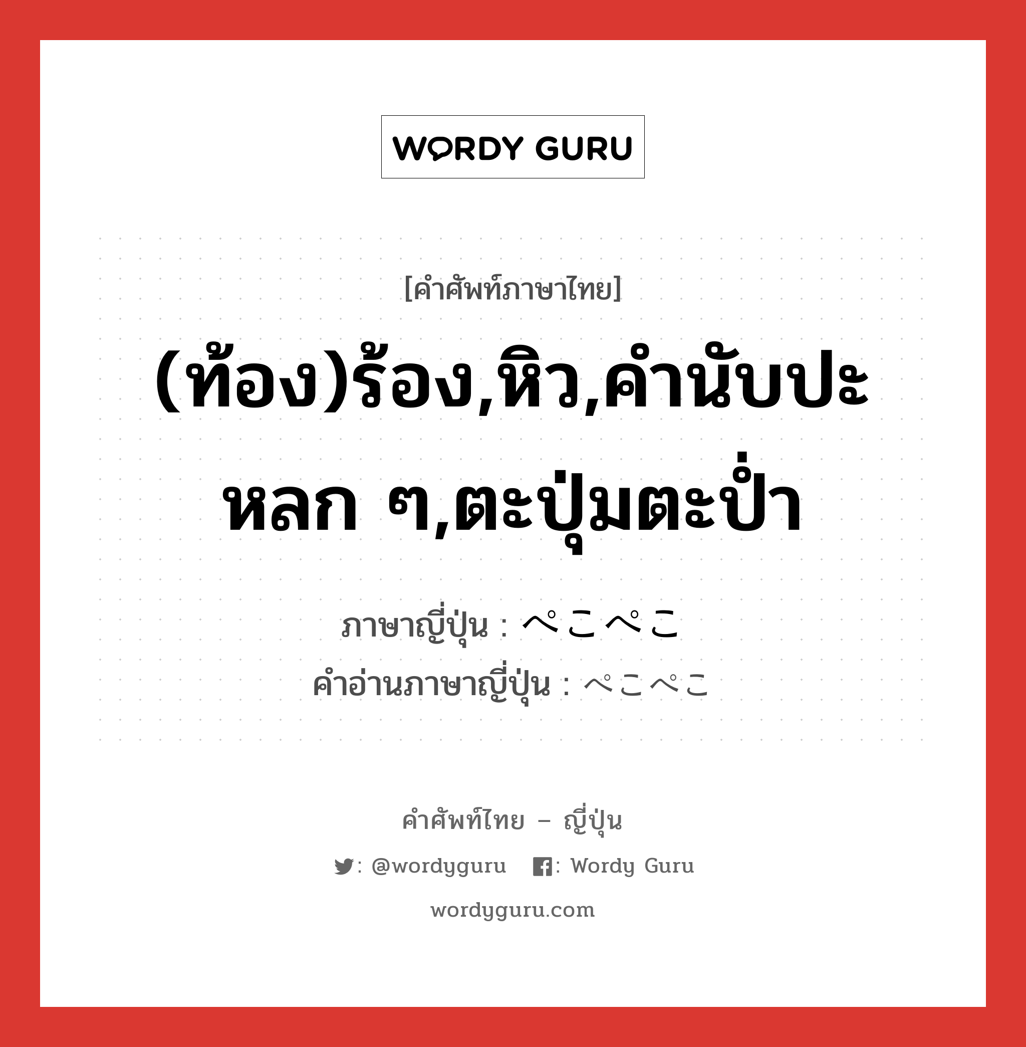 (ท้อง)ร้อง,หิว,คำนับปะหลก ๆ,ตะปุ่มตะป่ำ ภาษาญี่ปุ่นคืออะไร, คำศัพท์ภาษาไทย - ญี่ปุ่น (ท้อง)ร้อง,หิว,คำนับปะหลก ๆ,ตะปุ่มตะป่ำ ภาษาญี่ปุ่น ぺこぺこ คำอ่านภาษาญี่ปุ่น ぺこぺこ หมวด adj-na หมวด adj-na