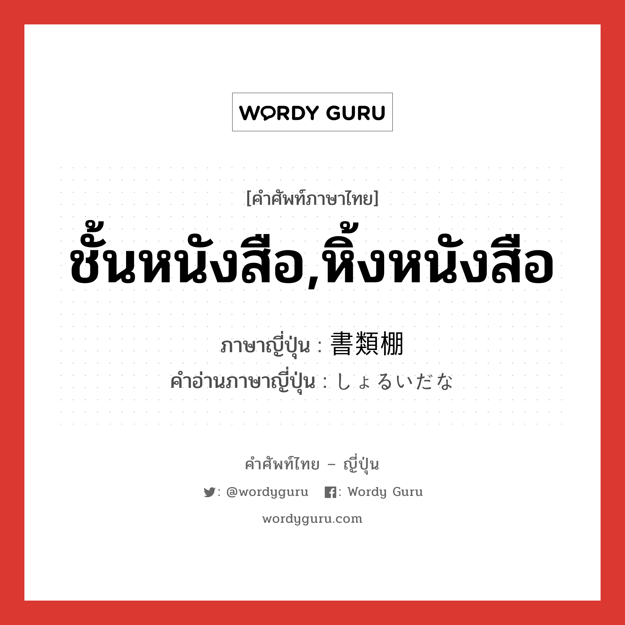 ชั้นหนังสือ,หิ้งหนังสือ ภาษาญี่ปุ่นคืออะไร, คำศัพท์ภาษาไทย - ญี่ปุ่น ชั้นหนังสือ,หิ้งหนังสือ ภาษาญี่ปุ่น 書類棚 คำอ่านภาษาญี่ปุ่น しょるいだな หมวด n หมวด n