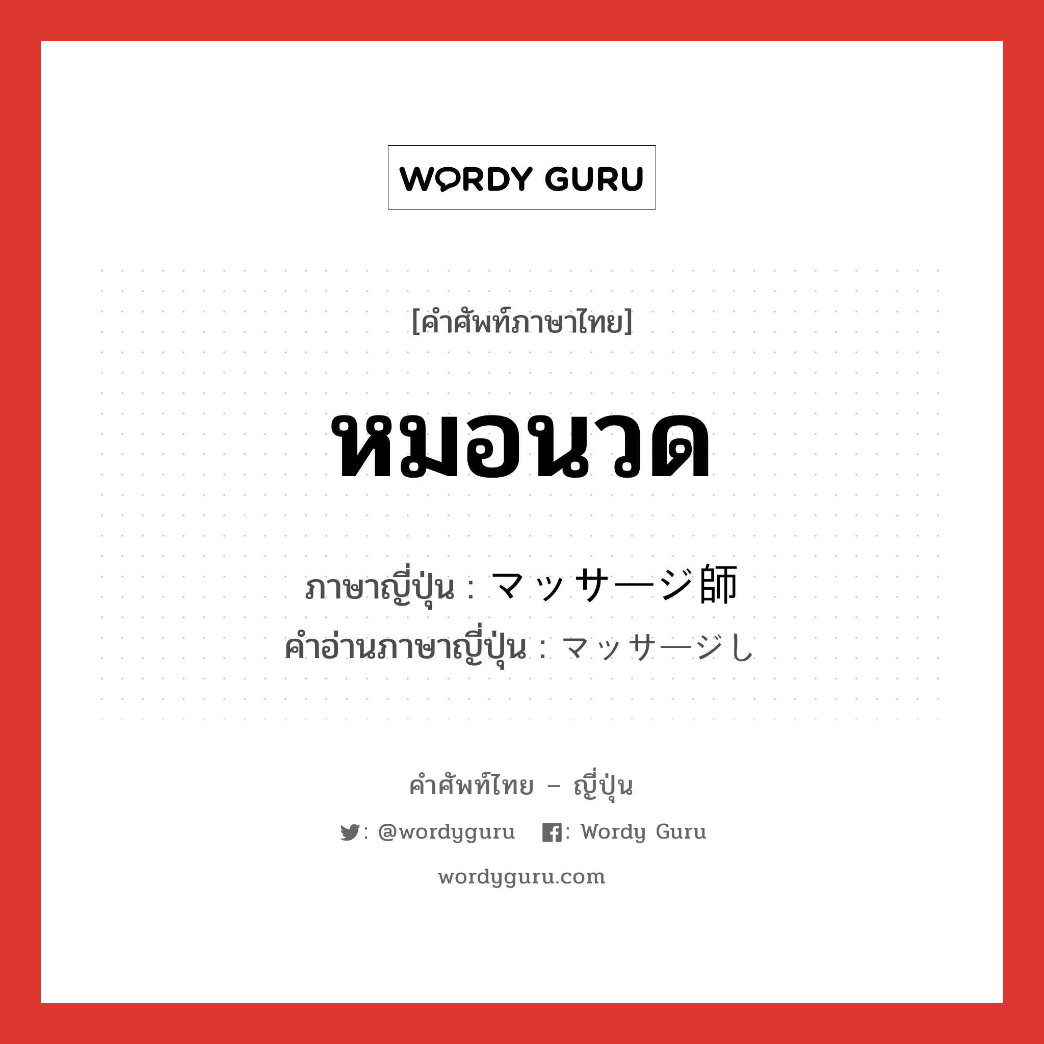 หมอนวด ภาษาญี่ปุ่นคืออะไร, คำศัพท์ภาษาไทย - ญี่ปุ่น หมอนวด ภาษาญี่ปุ่น マッサージ師 คำอ่านภาษาญี่ปุ่น マッサージし หมวด n หมวด n