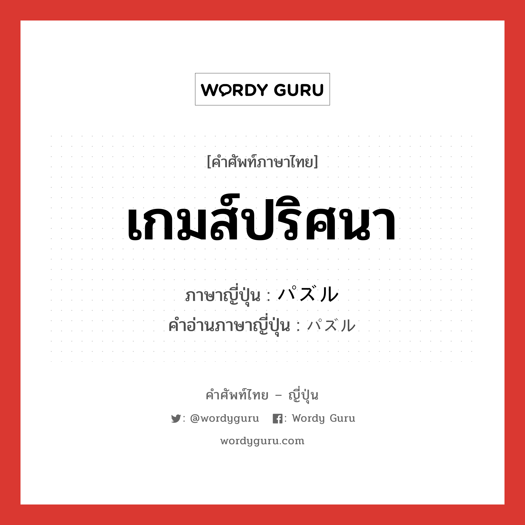 เกมส์ปริศนา ภาษาญี่ปุ่นคืออะไร, คำศัพท์ภาษาไทย - ญี่ปุ่น เกมส์ปริศนา ภาษาญี่ปุ่น パズル คำอ่านภาษาญี่ปุ่น パズル หมวด n หมวด n