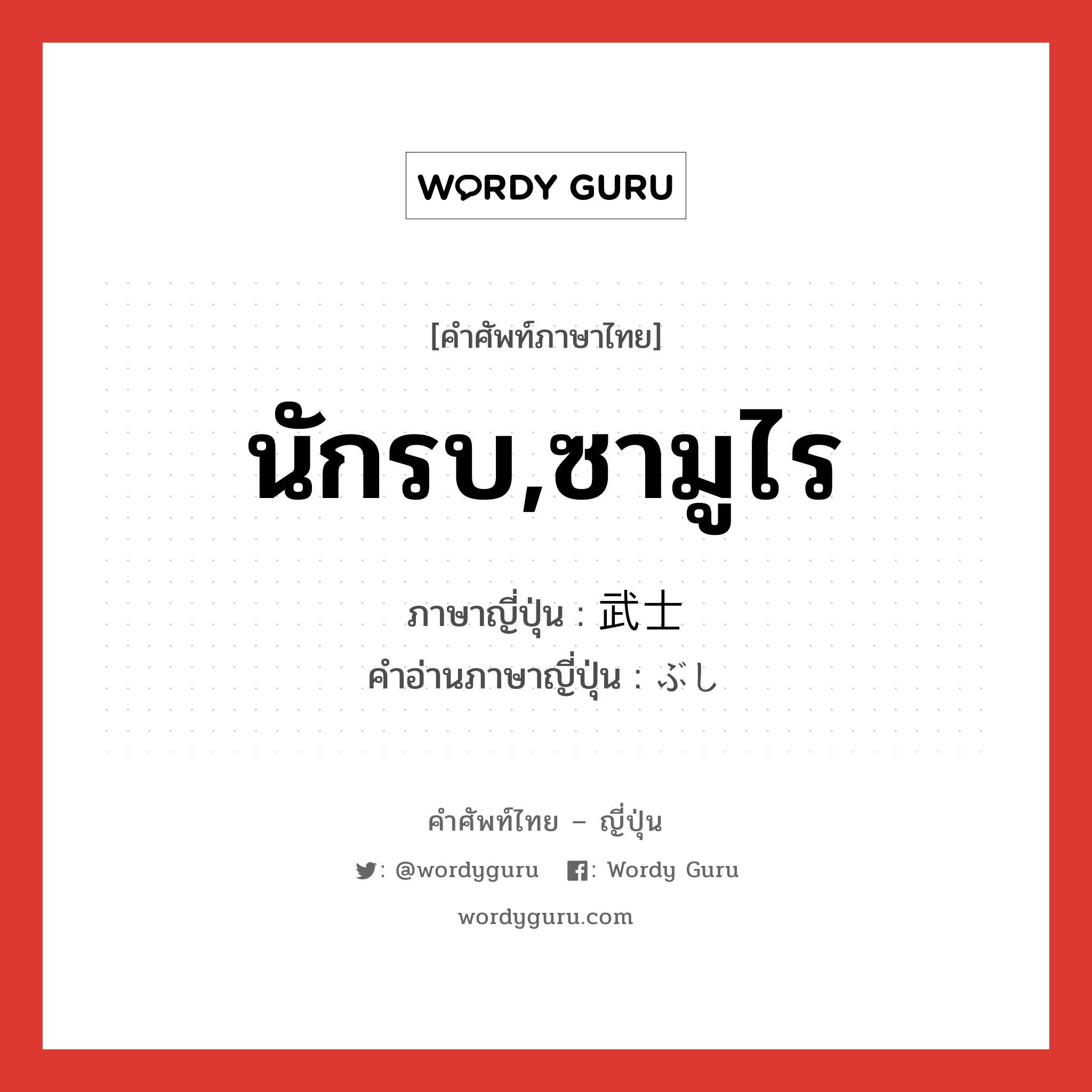 นักรบ,ซามูไร ภาษาญี่ปุ่นคืออะไร, คำศัพท์ภาษาไทย - ญี่ปุ่น นักรบ,ซามูไร ภาษาญี่ปุ่น 武士 คำอ่านภาษาญี่ปุ่น ぶし หมวด n หมวด n