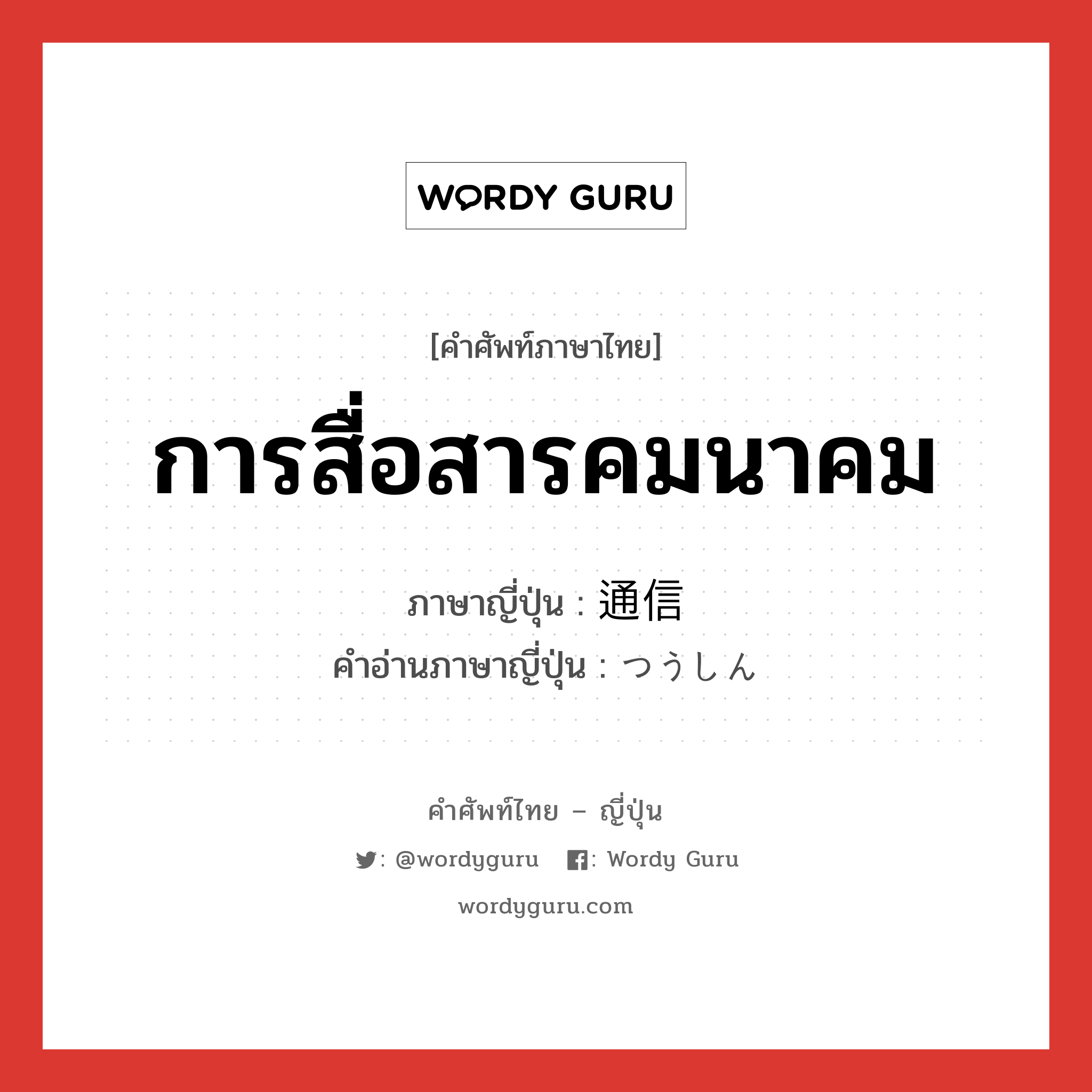 การสื่อสารคมนาคม ภาษาญี่ปุ่นคืออะไร, คำศัพท์ภาษาไทย - ญี่ปุ่น การสื่อสารคมนาคม ภาษาญี่ปุ่น 通信 คำอ่านภาษาญี่ปุ่น つうしん หมวด n หมวด n