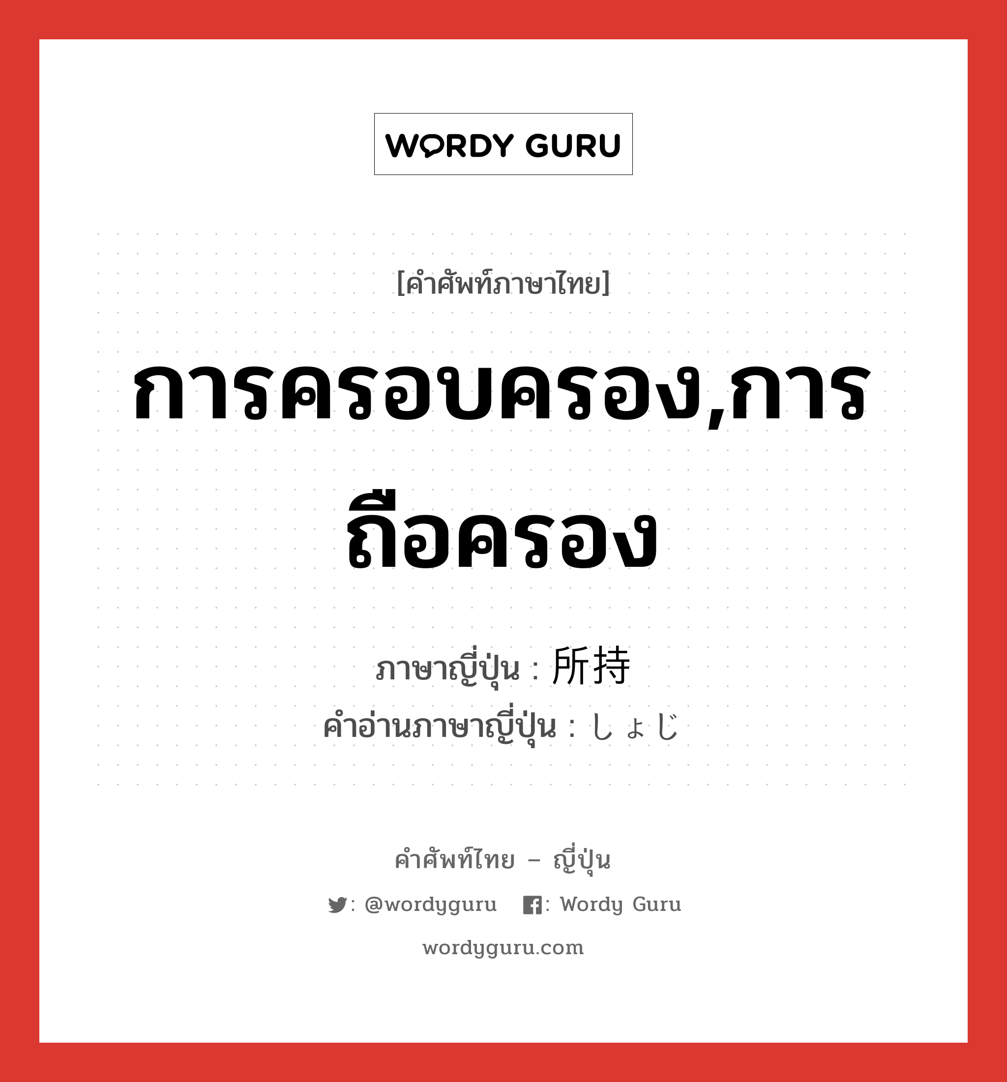 การครอบครอง,การถือครอง ภาษาญี่ปุ่นคืออะไร, คำศัพท์ภาษาไทย - ญี่ปุ่น การครอบครอง,การถือครอง ภาษาญี่ปุ่น 所持 คำอ่านภาษาญี่ปุ่น しょじ หมวด n หมวด n