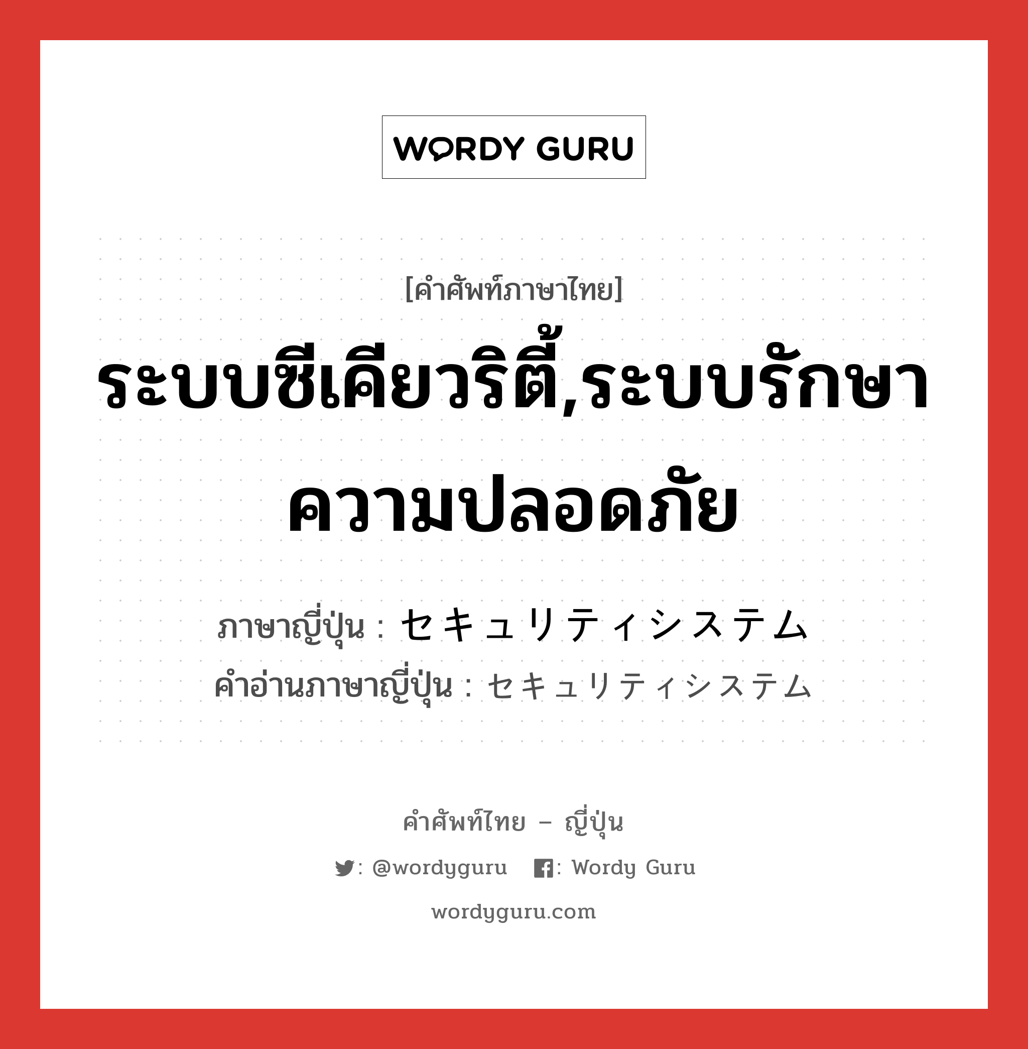 ระบบซีเคียวริตี้,ระบบรักษาความปลอดภัย ภาษาญี่ปุ่นคืออะไร, คำศัพท์ภาษาไทย - ญี่ปุ่น ระบบซีเคียวริตี้,ระบบรักษาความปลอดภัย ภาษาญี่ปุ่น セキュリティシステム คำอ่านภาษาญี่ปุ่น セキュリティシステム หมวด n หมวด n