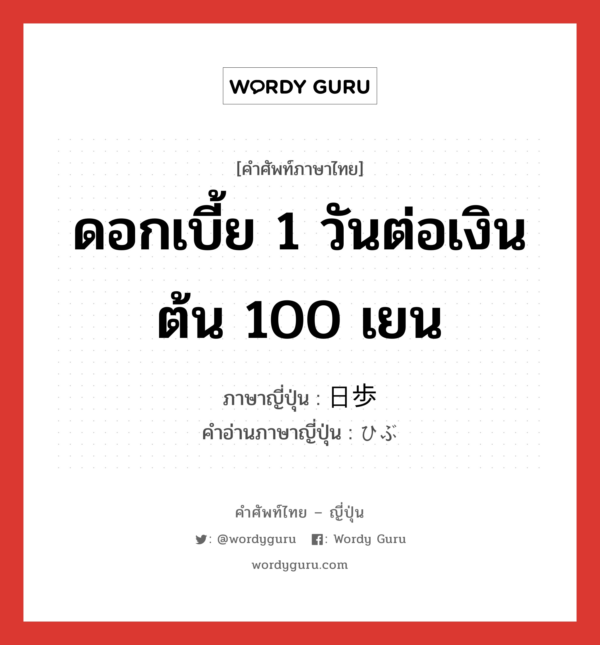 ดอกเบี้ย 1 วันต่อเงินต้น 100 เยน ภาษาญี่ปุ่นคืออะไร, คำศัพท์ภาษาไทย - ญี่ปุ่น ดอกเบี้ย 1 วันต่อเงินต้น 100 เยน ภาษาญี่ปุ่น 日歩 คำอ่านภาษาญี่ปุ่น ひぶ หมวด n หมวด n