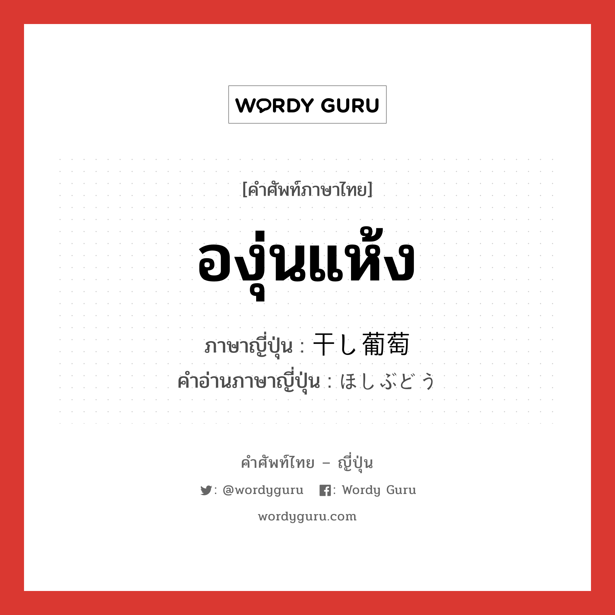 องุ่นแห้ง ภาษาญี่ปุ่นคืออะไร, คำศัพท์ภาษาไทย - ญี่ปุ่น องุ่นแห้ง ภาษาญี่ปุ่น 干し葡萄 คำอ่านภาษาญี่ปุ่น ほしぶどう หมวด n หมวด n