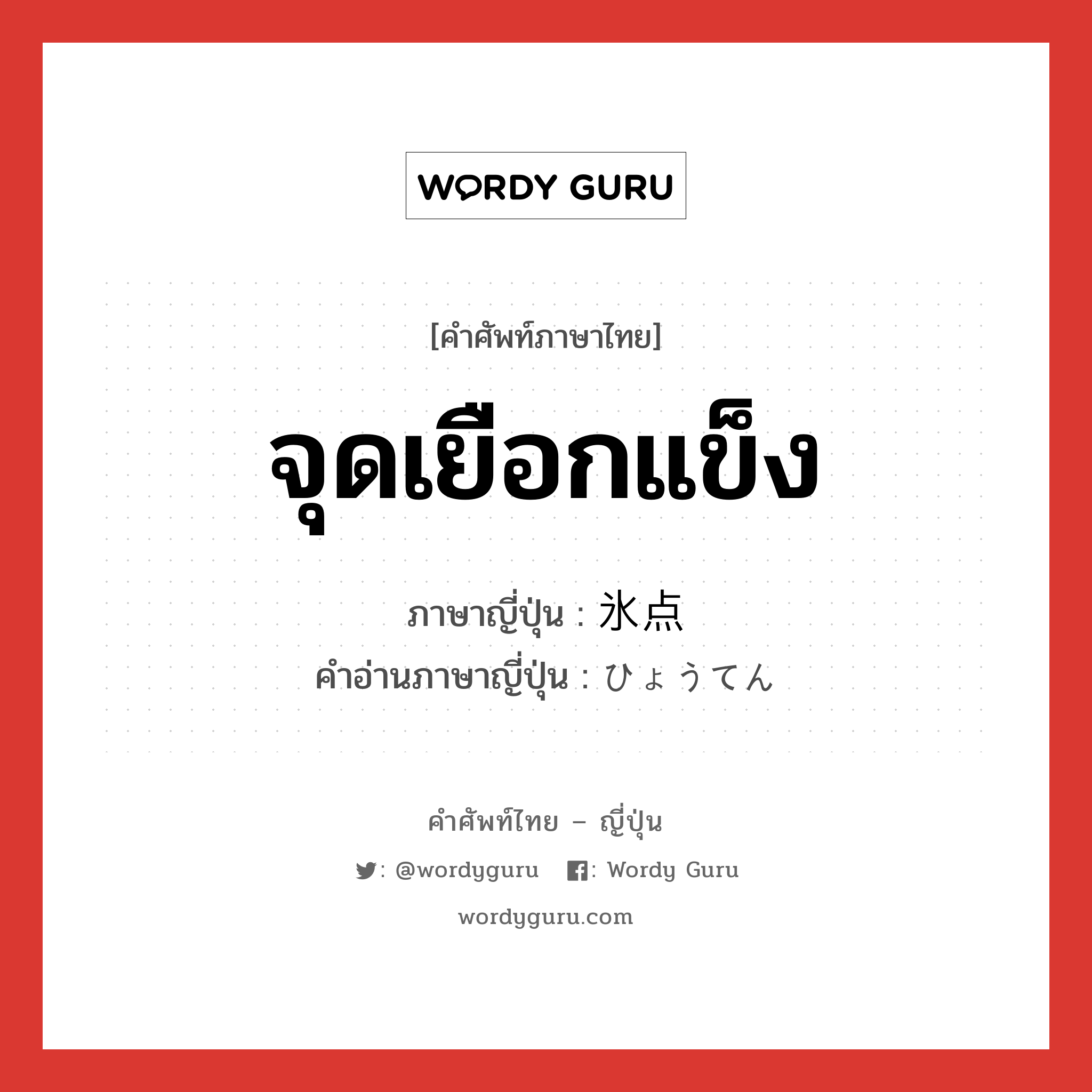 จุดเยือกแข็ง ภาษาญี่ปุ่นคืออะไร, คำศัพท์ภาษาไทย - ญี่ปุ่น จุดเยือกแข็ง ภาษาญี่ปุ่น 氷点 คำอ่านภาษาญี่ปุ่น ひょうてん หมวด n หมวด n