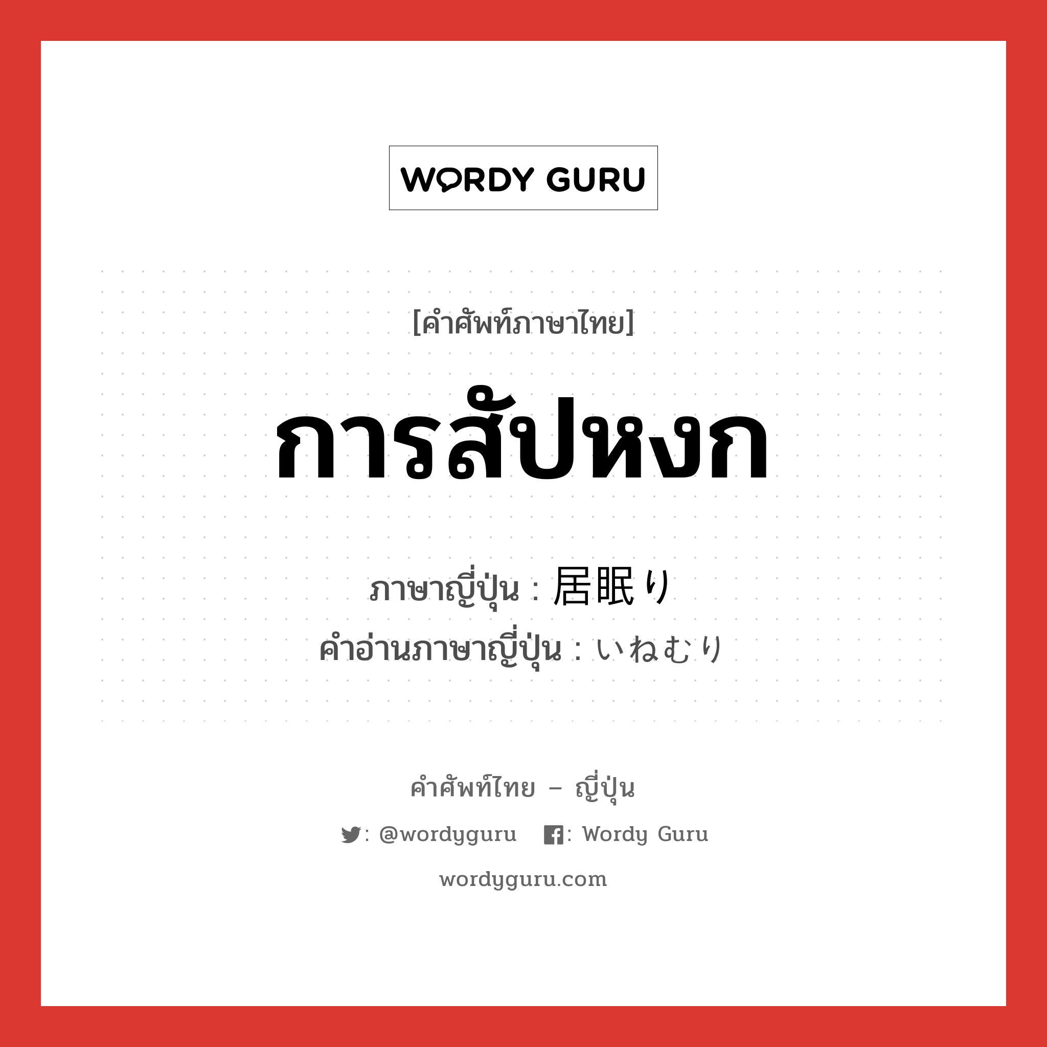 การสัปหงก ภาษาญี่ปุ่นคืออะไร, คำศัพท์ภาษาไทย - ญี่ปุ่น การสัปหงก ภาษาญี่ปุ่น 居眠り คำอ่านภาษาญี่ปุ่น いねむり หมวด n หมวด n