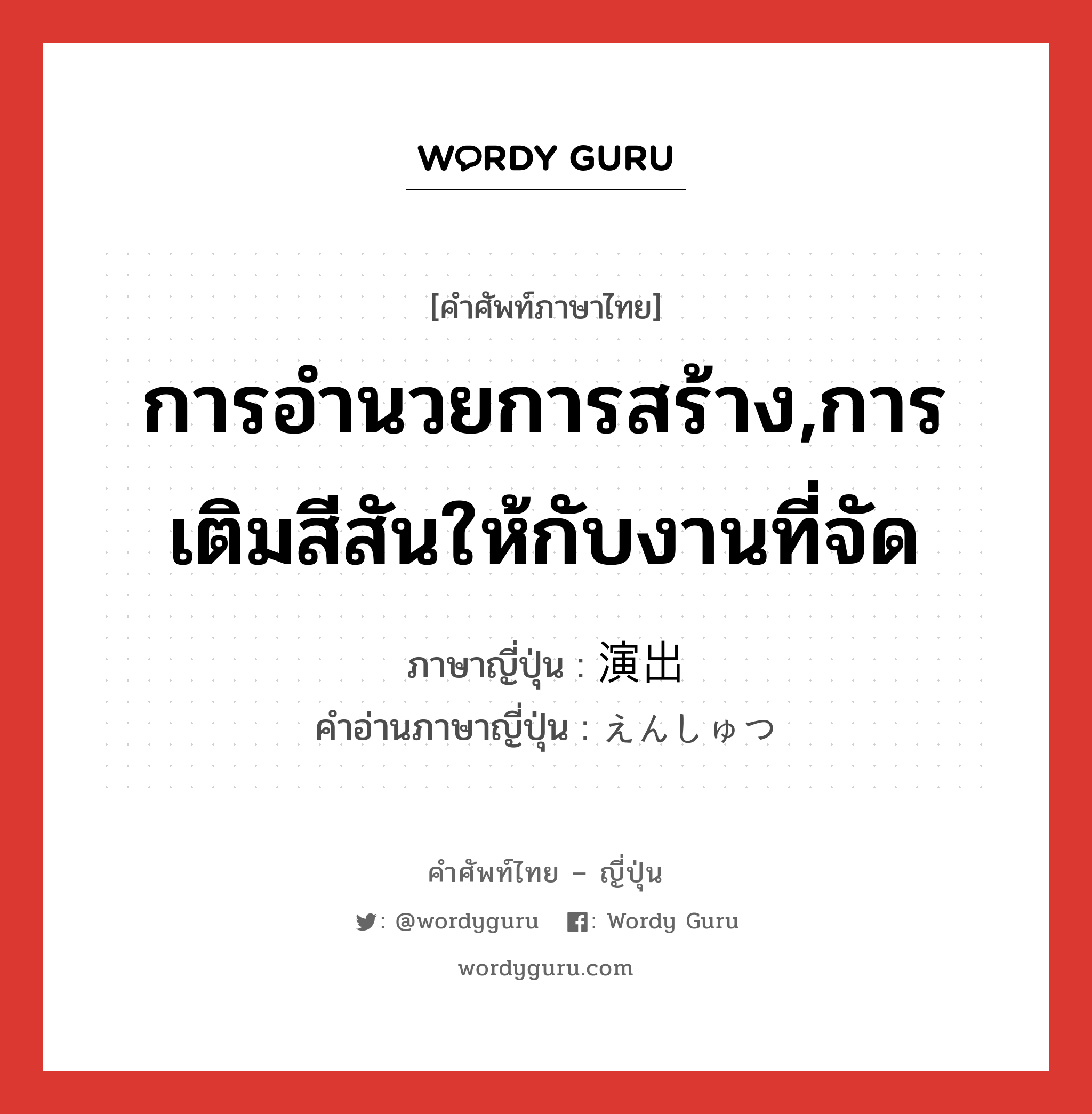 การอำนวยการสร้าง,การเติมสีสันให้กับงานที่จัด ภาษาญี่ปุ่นคืออะไร, คำศัพท์ภาษาไทย - ญี่ปุ่น การอำนวยการสร้าง,การเติมสีสันให้กับงานที่จัด ภาษาญี่ปุ่น 演出 คำอ่านภาษาญี่ปุ่น えんしゅつ หมวด n หมวด n